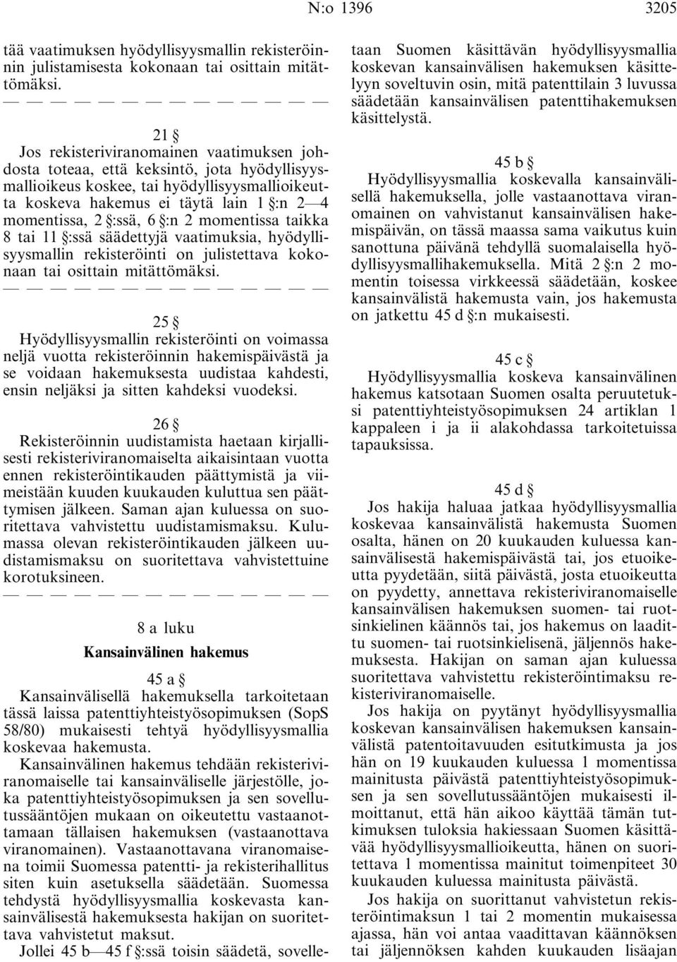 6 :n 2 momentissa taikka 8 tai 11 :ssä säädettyjä vaatimuksia, hyödyllisyysmallin rekisteröinti on julistettava kokonaan tai osittain mitättömäksi.