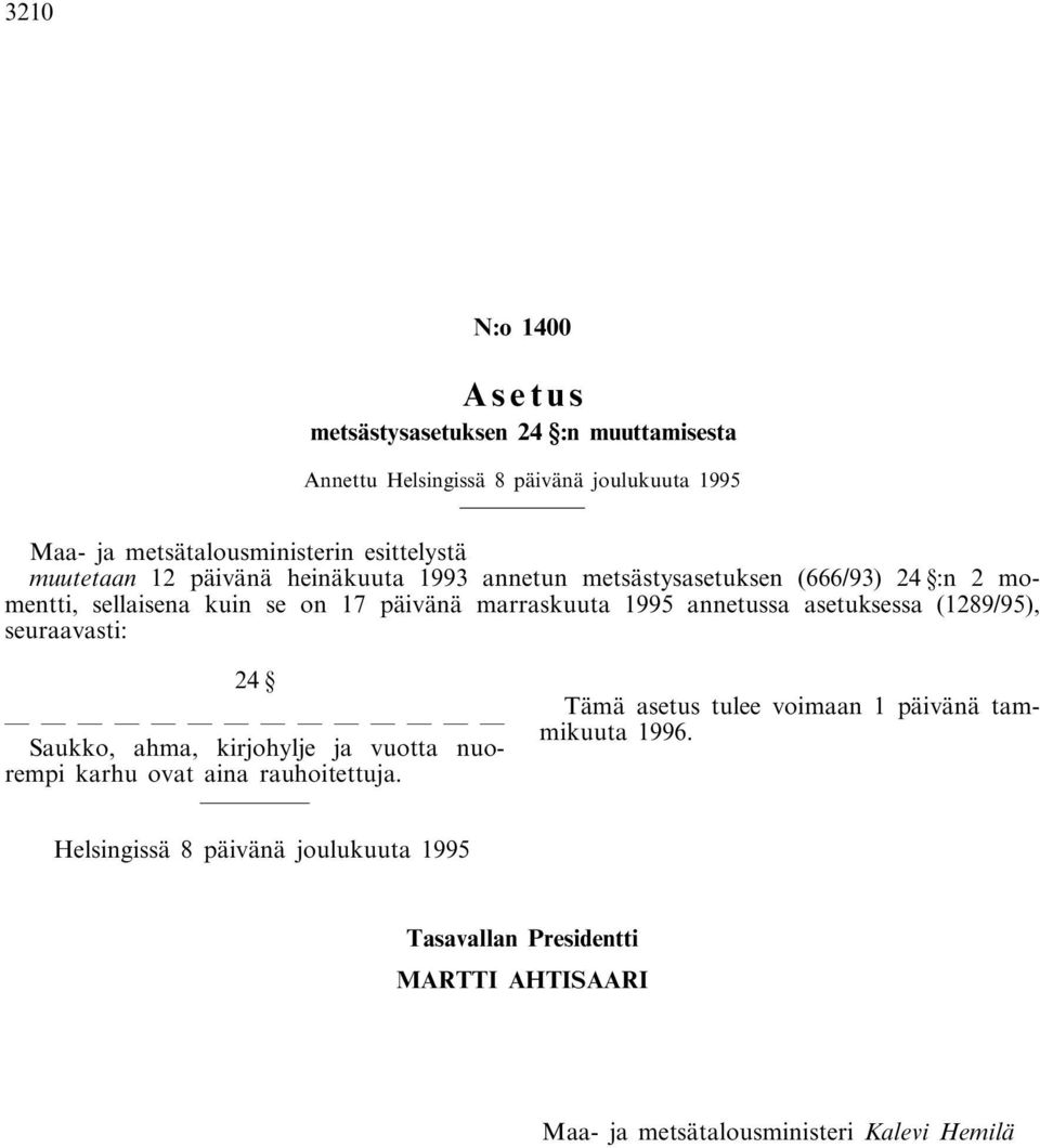 marraskuuta 1995 annetussa asetuksessa (1289/95), seuraavasti: 24 Saukko, ahma, kirjohylje ja vuotta nuorempi karhu ovat aina rauhoitettuja.