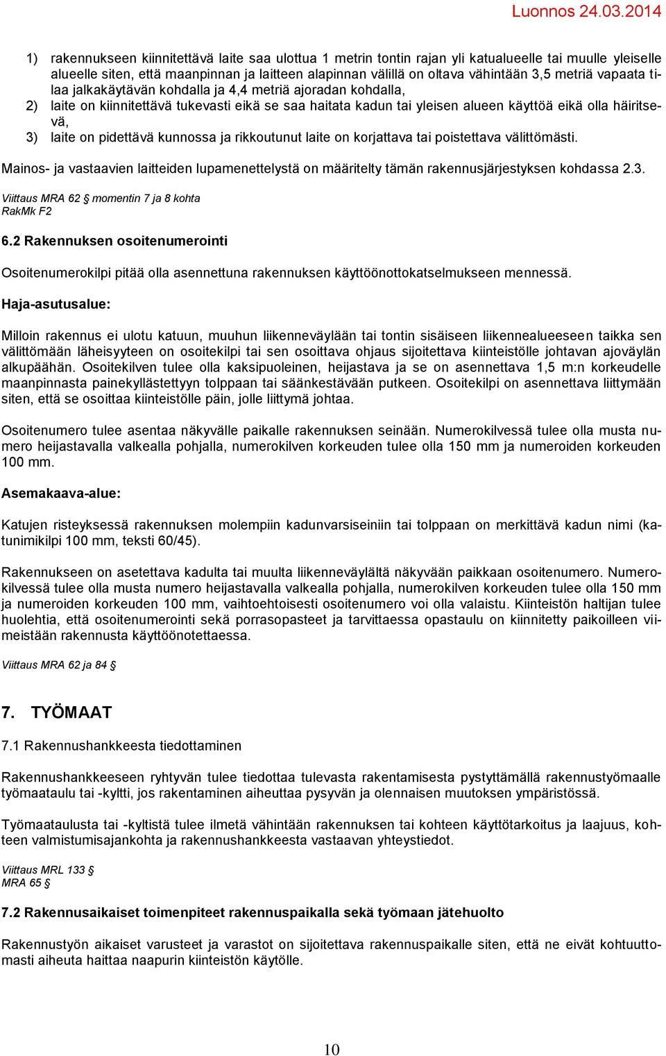 pidettävä kunnossa ja rikkoutunut laite on korjattava tai poistettava välittömästi. Mainos- ja vastaavien laitteiden lupamenettelystä on määritelty tämän rakennusjärjestyksen kohdassa 2.3.