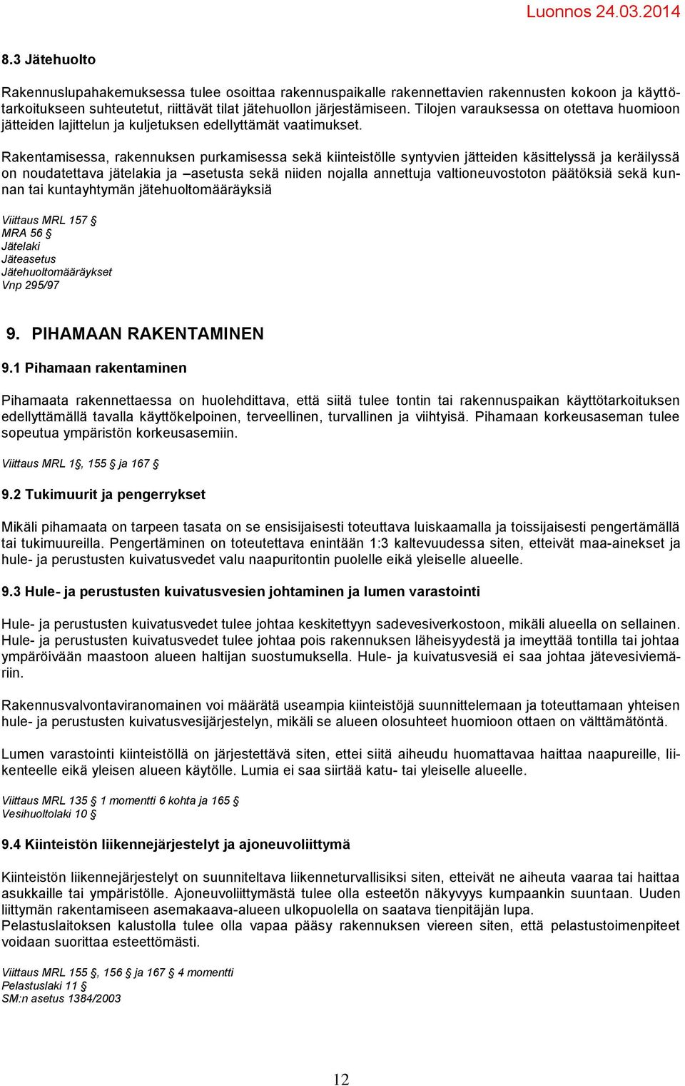 Rakentamisessa, rakennuksen purkamisessa sekä kiinteistölle syntyvien jätteiden käsittelyssä ja keräilyssä on noudatettava jätelakia ja asetusta sekä niiden nojalla annettuja valtioneuvostoton