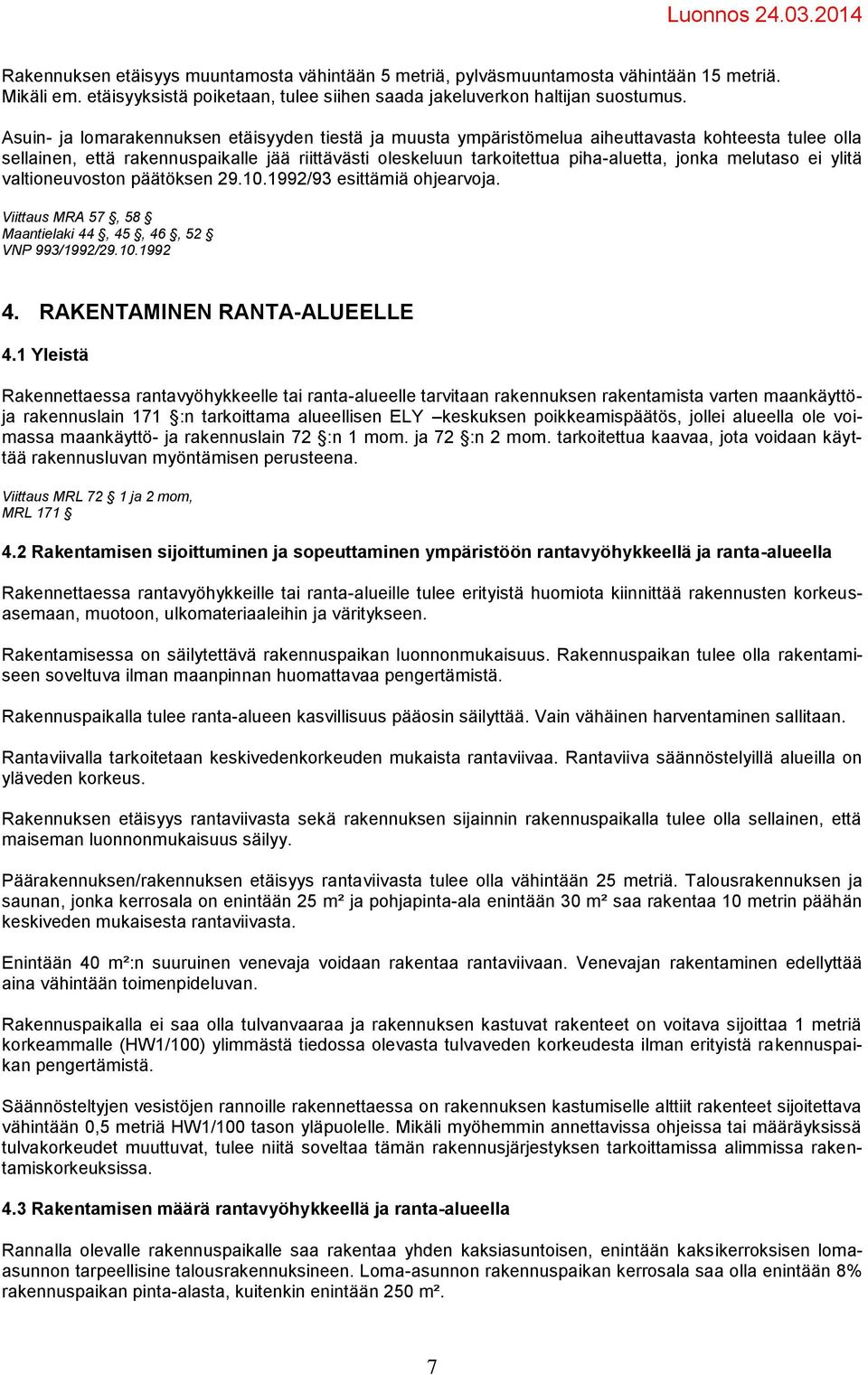 melutaso ei ylitä valtioneuvoston päätöksen 29.10.1992/93 esittämiä ohjearvoja. Viittaus MRA 57, 58 Maantielaki 44, 45, 46, 52 VNP 993/1992/29.10.1992 4. RAKENTAMINEN RANTA-ALUEELLE 4.