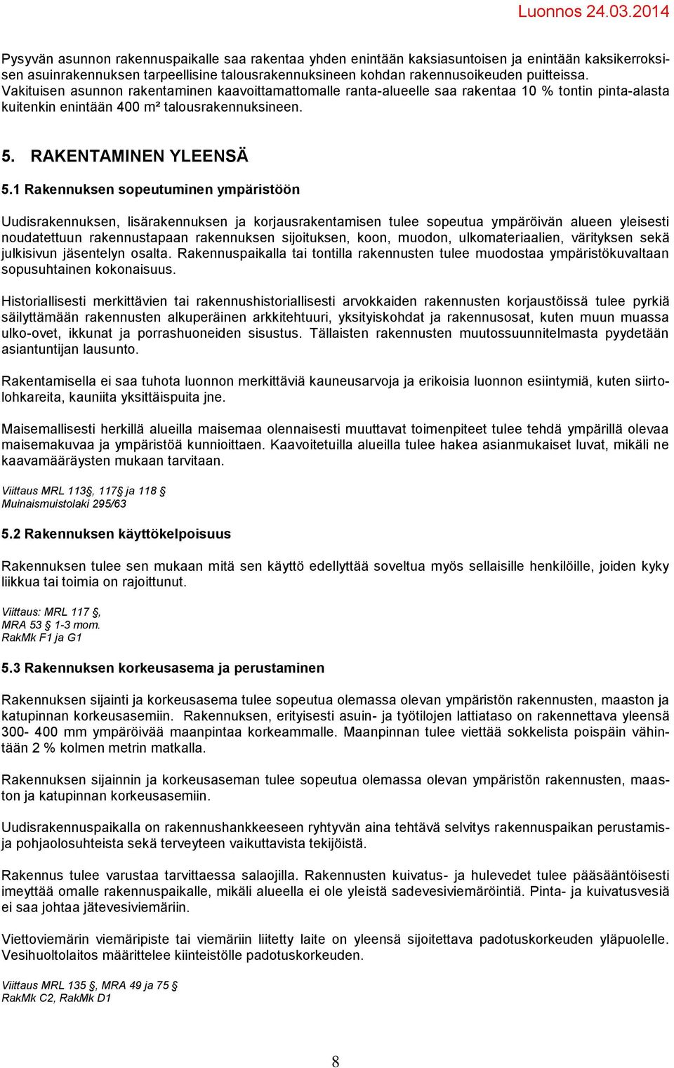 1 Rakennuksen sopeutuminen ympäristöön Uudisrakennuksen, lisärakennuksen ja korjausrakentamisen tulee sopeutua ympäröivän alueen yleisesti noudatettuun rakennustapaan rakennuksen sijoituksen, koon,