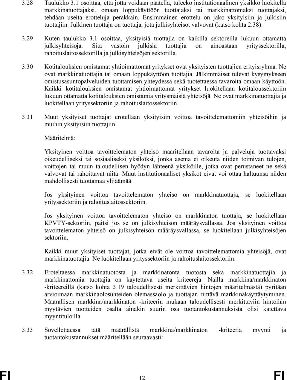 peräkkäin. Ensimmäinen erottelu on jako yksityisiin ja julkisiin tuottajiin. Julkinen tuottaja on tuottaja, jota julkisyhteisöt valvovat (katso kohta 2.38). 3.29 Kuten taulukko 3.