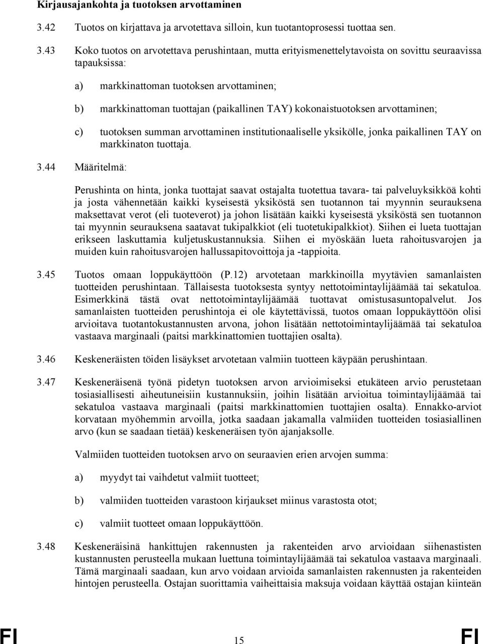 43 Koko tuotos on arvotettava perushintaan, mutta erityismenettelytavoista on sovittu seuraavissa tapauksissa: a) markkinattoman tuotoksen arvottaminen; b) markkinattoman tuottajan (paikallinen TAY)