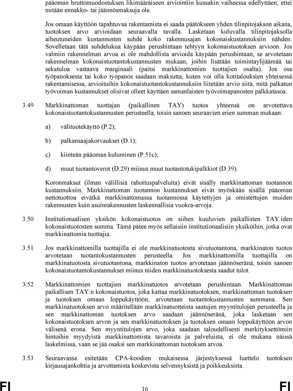 Lasketaan kuluvalla tilinpitojaksolla aiheutuneiden kustannusten suhde koko rakennusajan kokonaiskustannuksiin nähden.