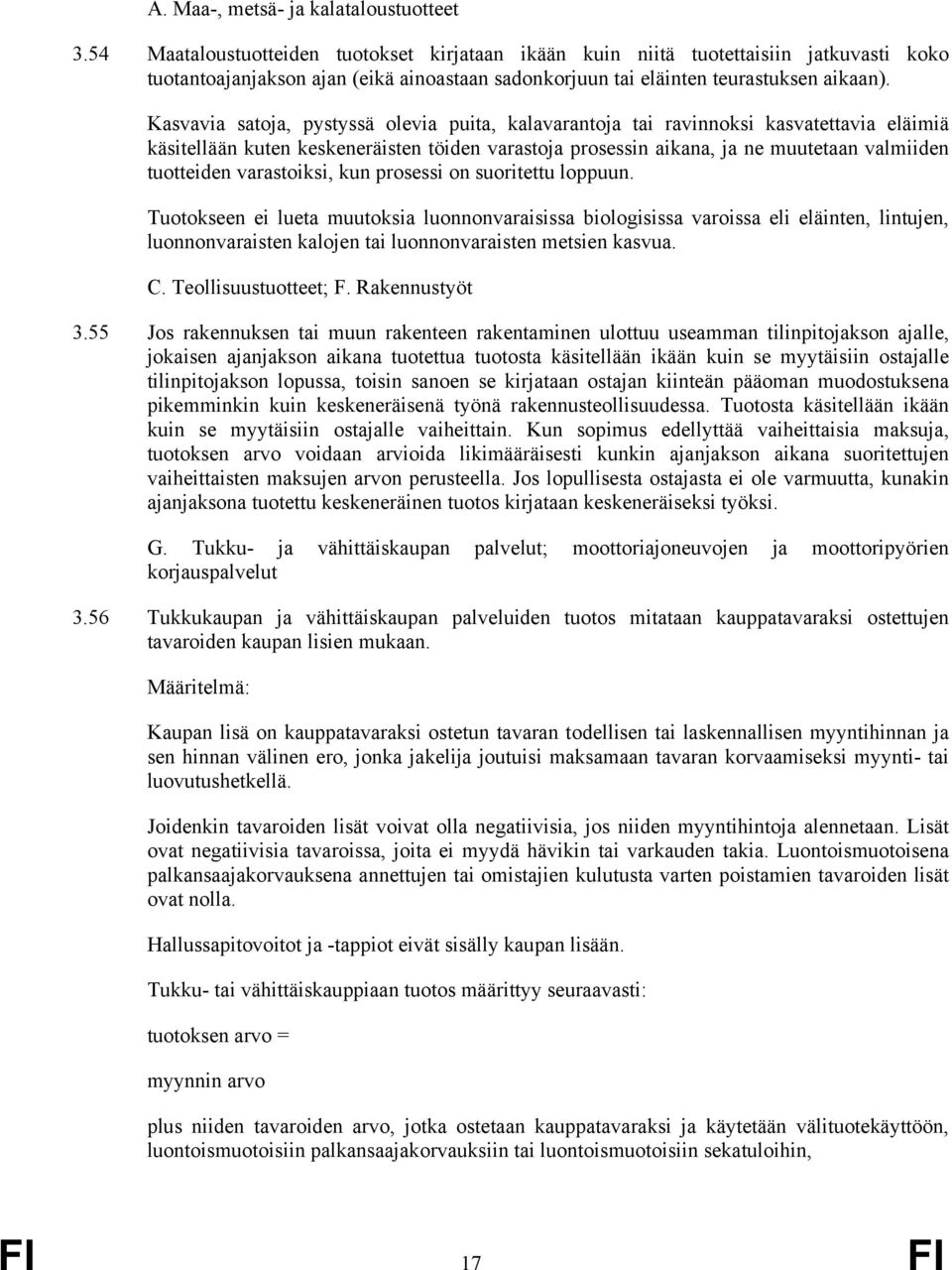 Kasvavia satoja, pystyssä olevia puita, kalavarantoja tai ravinnoksi kasvatettavia eläimiä käsitellään kuten keskeneräisten töiden varastoja prosessin aikana, ja ne muutetaan valmiiden tuotteiden