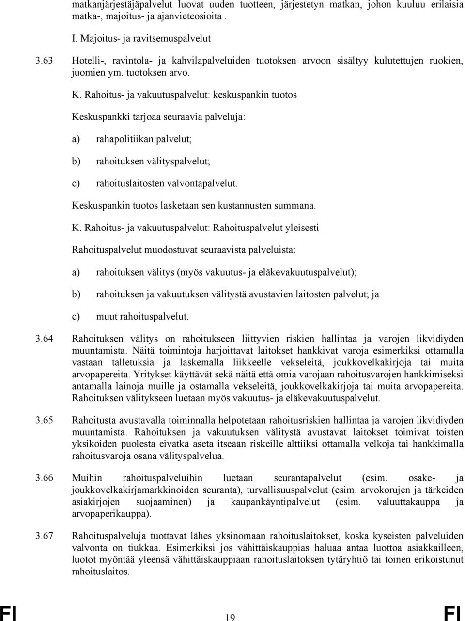 Rahoitus ja vakuutuspalvelut: keskuspankin tuotos Keskuspankki tarjoaa seuraavia palveluja: a) rahapolitiikan palvelut; b) rahoituksen välityspalvelut; c) rahoituslaitosten valvontapalvelut.