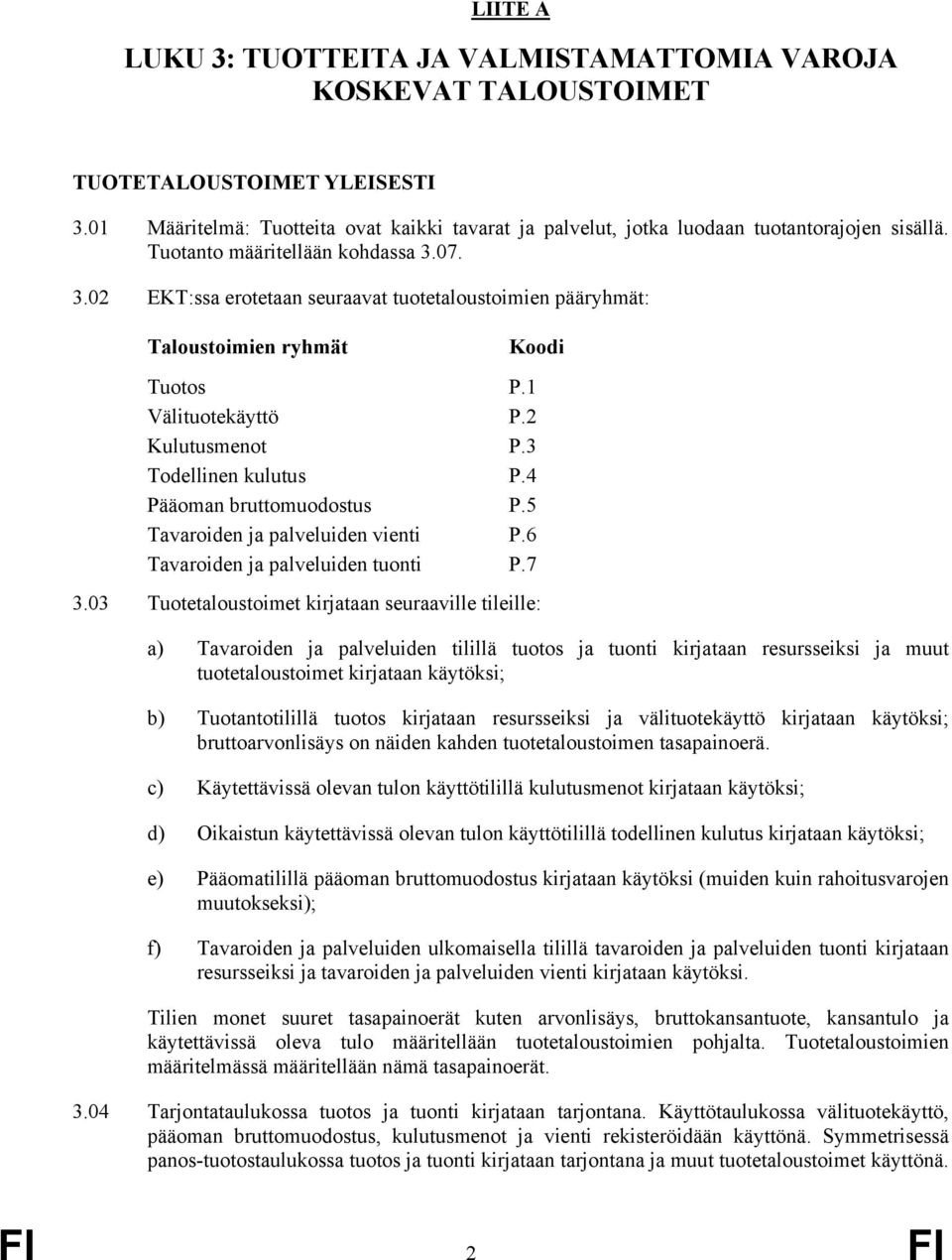 07. 3.02 EKT:ssa erotetaan seuraavat tuotetaloustoimien pääryhmät: Taloustoimien ryhmät Koodi Tuotos P.1 Välituotekäyttö P.2 Kulutusmenot P.3 Todellinen kulutus P.4 Pääoman bruttomuodostus P.