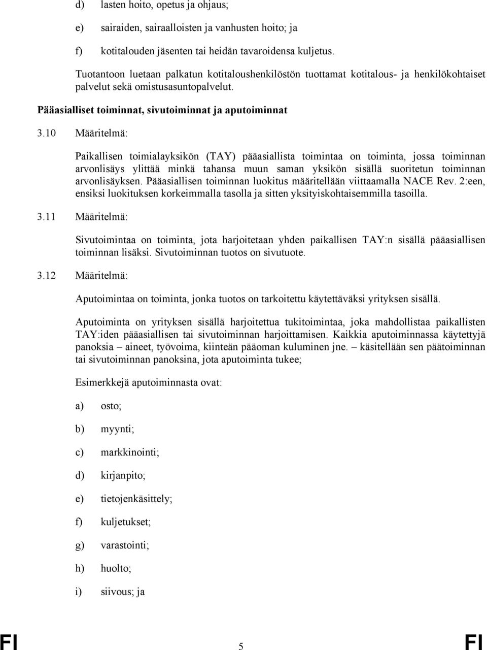 10 Määritelmä: Paikallisen toimialayksikön (TAY) pääasiallista toimintaa on toiminta, jossa toiminnan arvonlisäys ylittää minkä tahansa muun saman yksikön sisällä suoritetun toiminnan arvonlisäyksen.