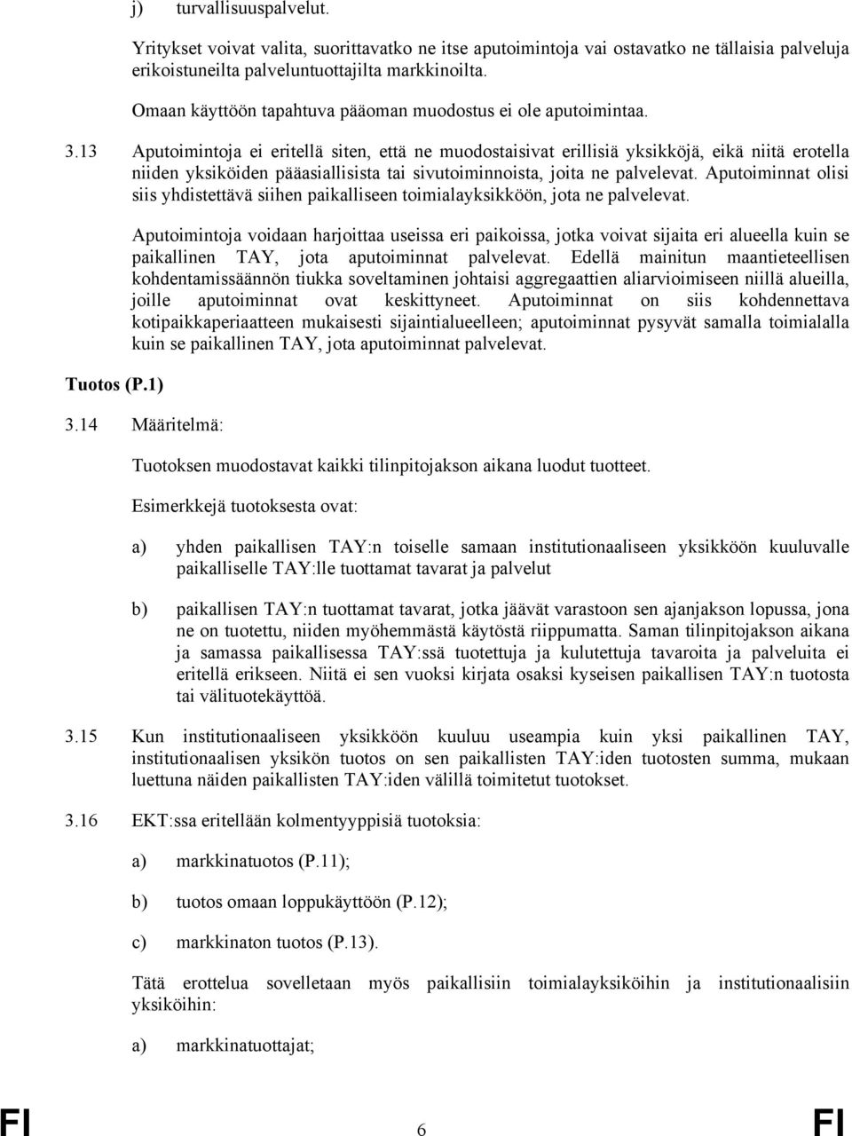 13 Aputoimintoja ei eritellä siten, että ne muodostaisivat erillisiä yksikköjä, eikä niitä erotella niiden yksiköiden pääasiallisista tai sivutoiminnoista, joita ne palvelevat.