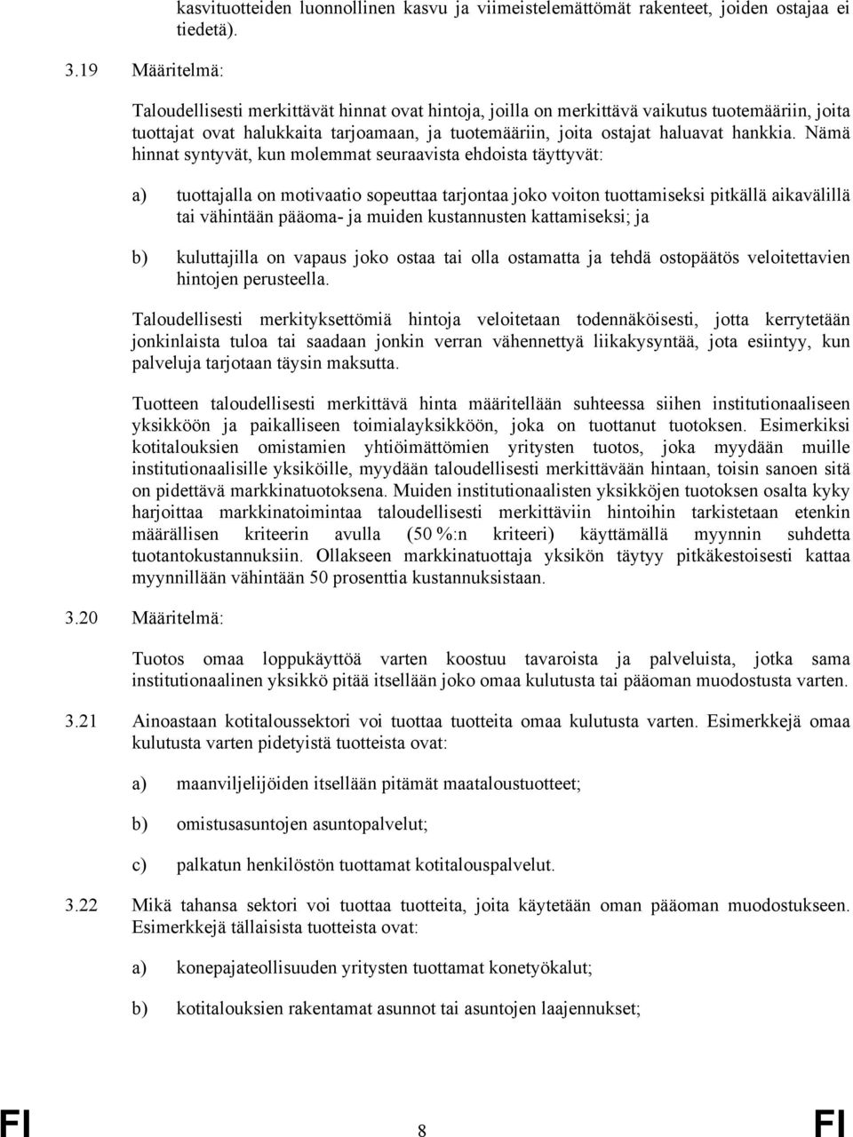 Nämä hinnat syntyvät, kun molemmat seuraavista ehdoista täyttyvät: a) tuottajalla on motivaatio sopeuttaa tarjontaa joko voiton tuottamiseksi pitkällä aikavälillä tai vähintään pääoma ja muiden