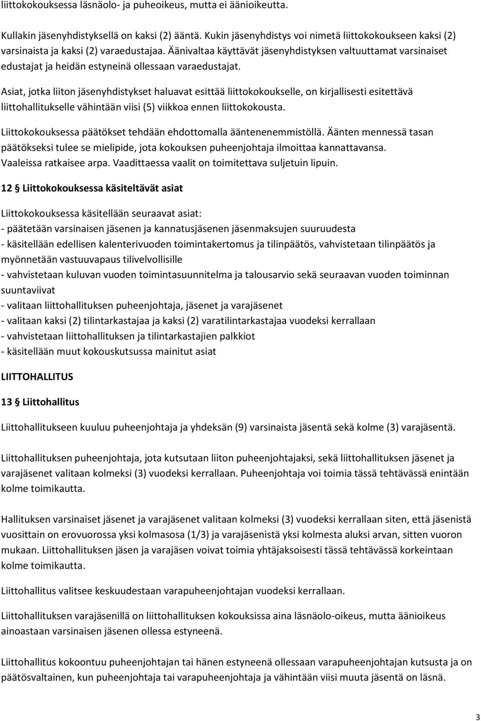 Äänivaltaa käyttävät jäsenyhdistyksen valtuuttamat varsinaiset edustajat ja heidän estyneinä ollessaan varaedustajat.