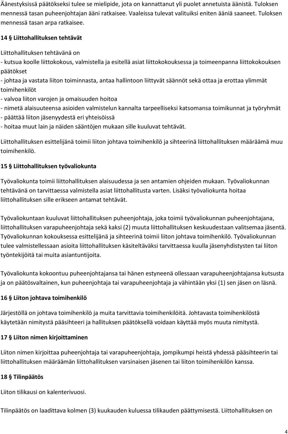 14 Liittohallituksen tehtävät Liittohallituksen tehtävänä on - kutsua koolle liittokokous, valmistella ja esitellä asiat liittokokouksessa ja toimeenpanna liittokokouksen päätökset - johtaa ja