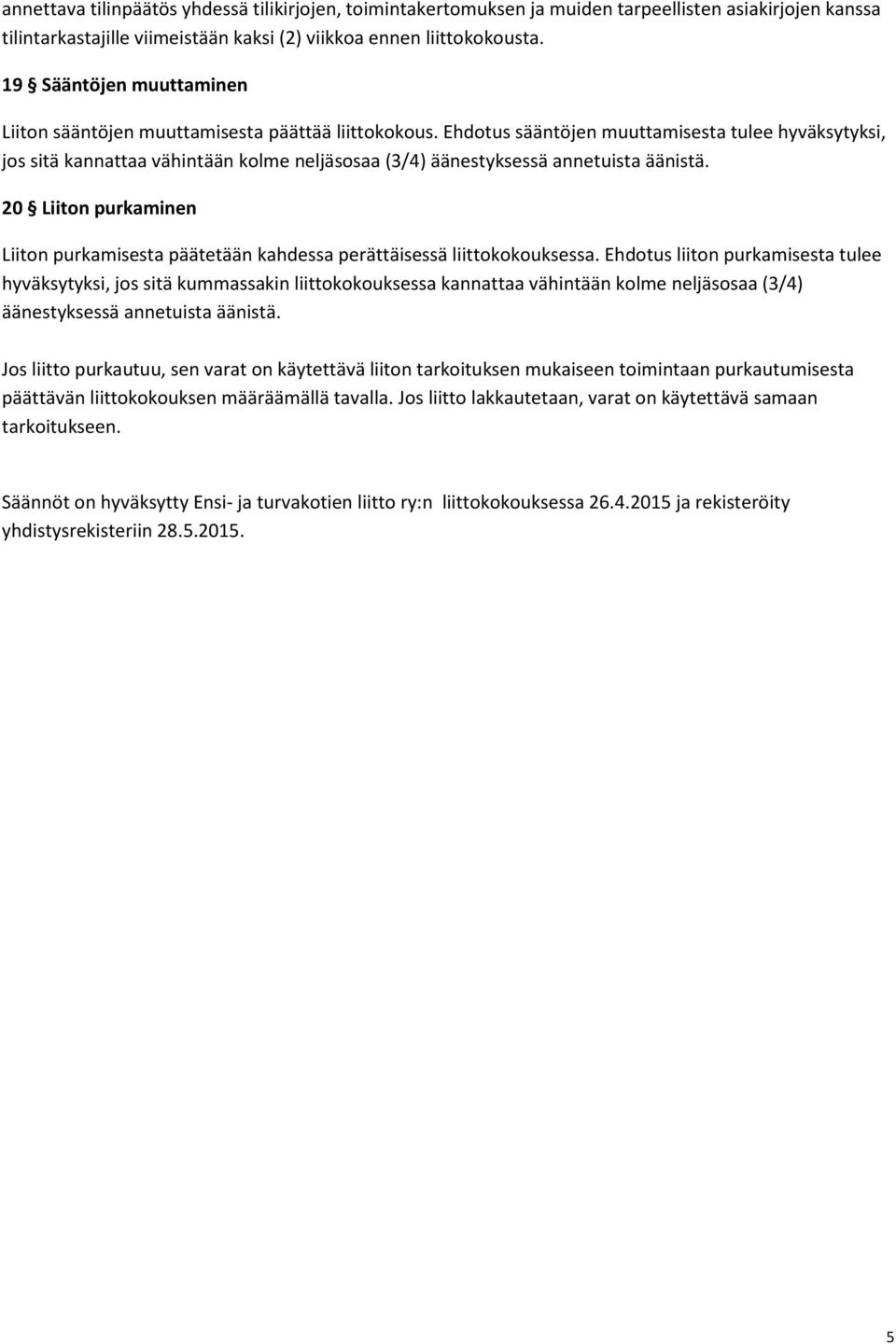 Ehdotus sääntöjen muuttamisesta tulee hyväksytyksi, jos sitä kannattaa vähintään kolme neljäsosaa (3/4) äänestyksessä annetuista äänistä.