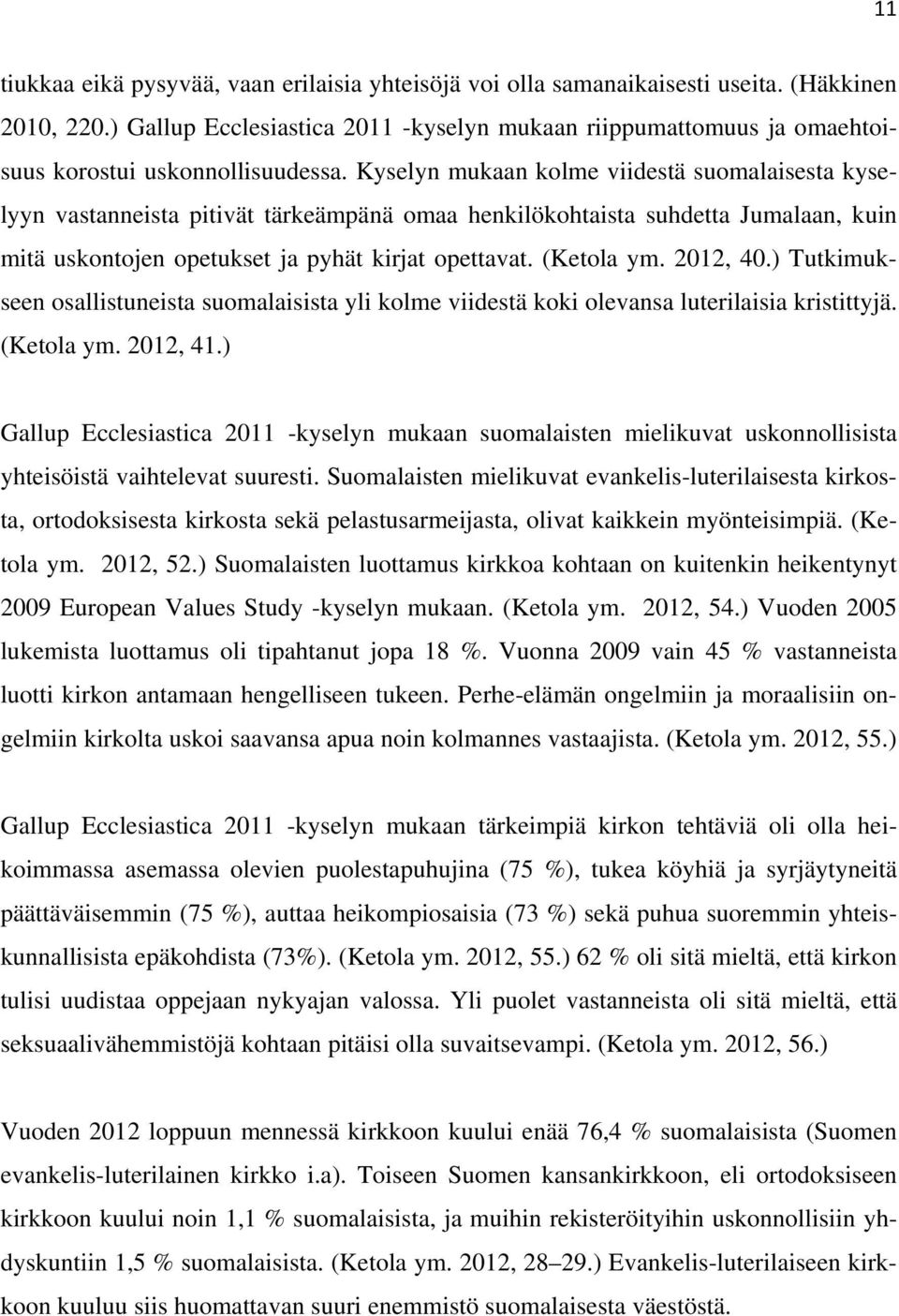 Kyselyn mukaan kolme viidestä suomalaisesta kyselyyn vastanneista pitivät tärkeämpänä omaa henkilökohtaista suhdetta Jumalaan, kuin mitä uskontojen opetukset ja pyhät kirjat opettavat. (Ketola ym.