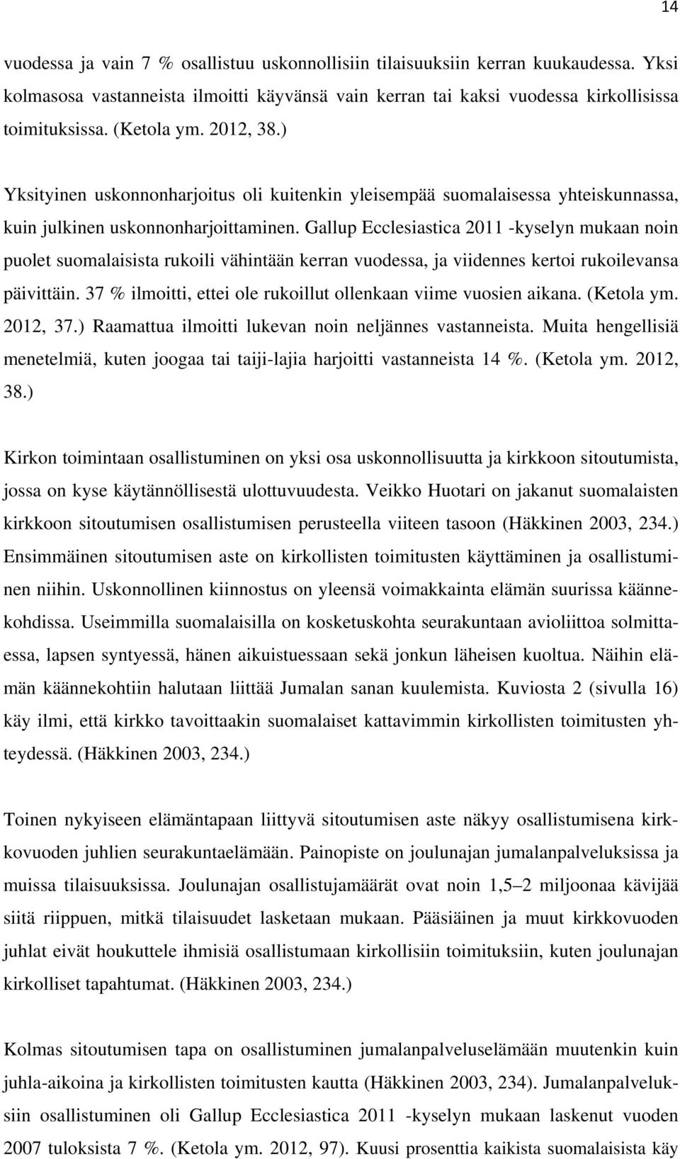 Gallup Ecclesiastica 2011 -kyselyn mukaan noin puolet suomalaisista rukoili vähintään kerran vuodessa, ja viidennes kertoi rukoilevansa päivittäin.