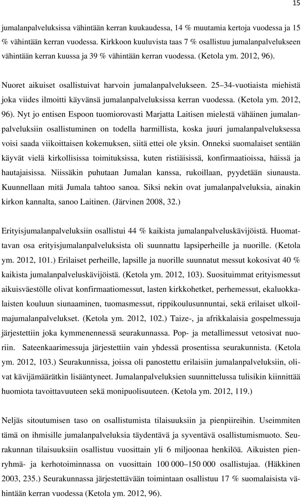 25 34-vuotiaista miehistä joka viides ilmoitti käyvänsä jumalanpalveluksissa kerran vuodessa. (Ketola ym. 2012, 96).