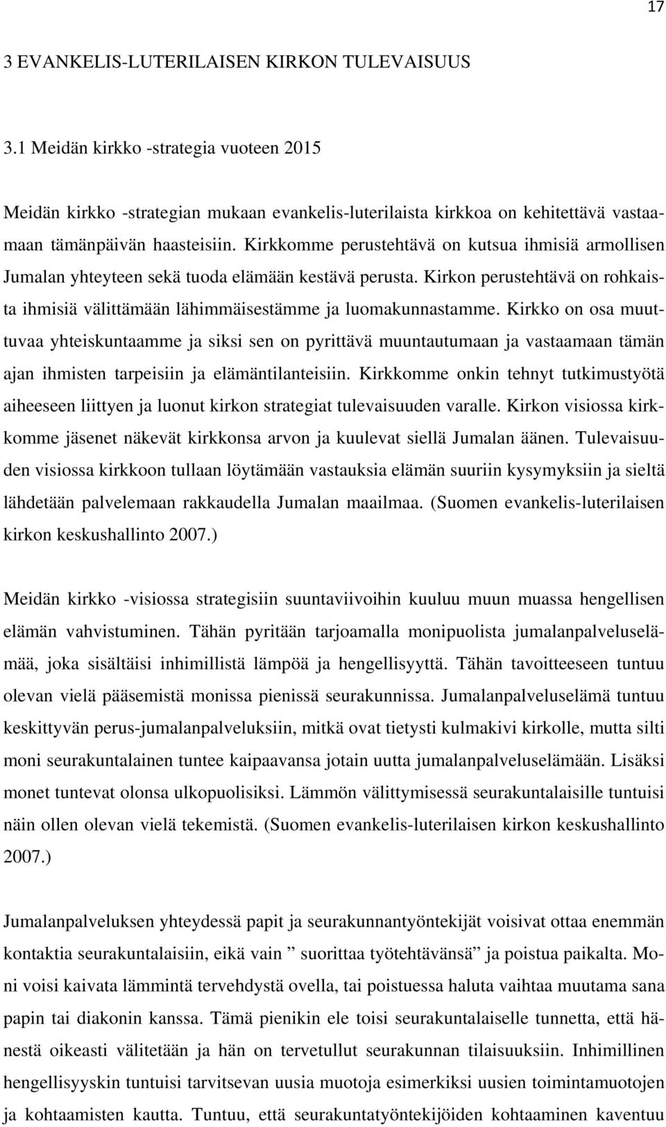 Kirkkomme perustehtävä on kutsua ihmisiä armollisen Jumalan yhteyteen sekä tuoda elämään kestävä perusta. Kirkon perustehtävä on rohkaista ihmisiä välittämään lähimmäisestämme ja luomakunnastamme.