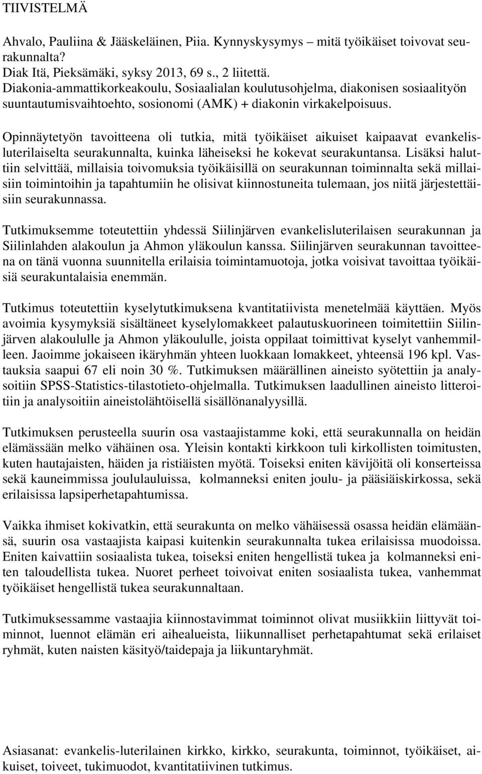 Opinnäytetyön tavoitteena oli tutkia, mitä työikäiset aikuiset kaipaavat evankelisluterilaiselta seurakunnalta, kuinka läheiseksi he kokevat seurakuntansa.