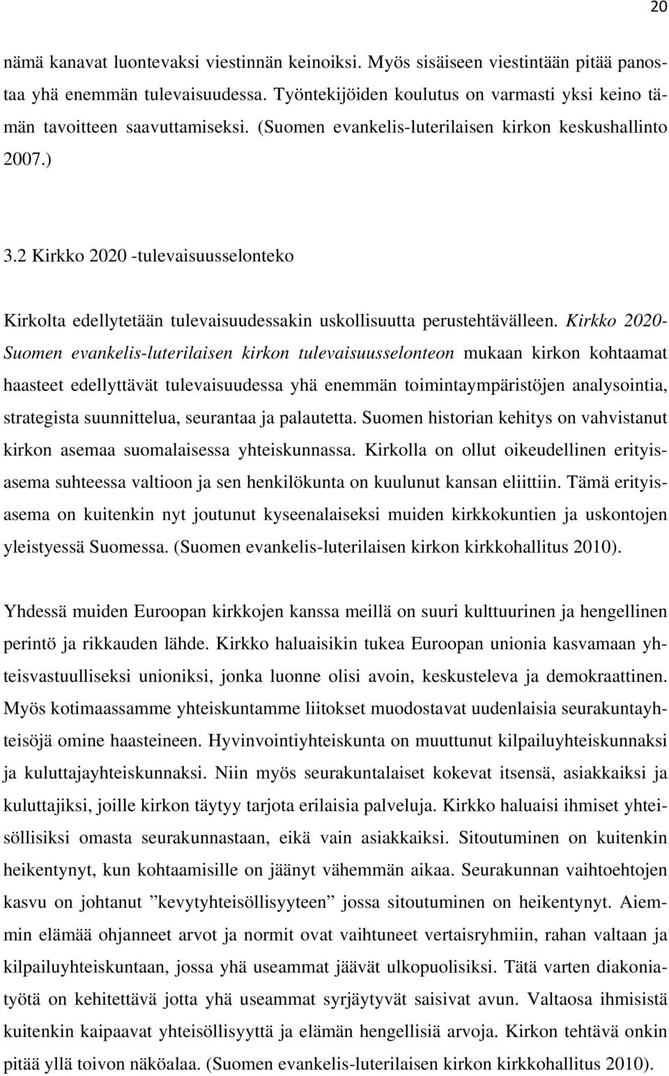 2 Kirkko 2020 -tulevaisuusselonteko Kirkolta edellytetään tulevaisuudessakin uskollisuutta perustehtävälleen.