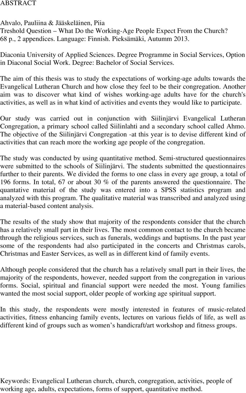 The aim of this thesis was to study the expectations of working-age adults towards the Evangelical Lutheran Church and how close they feel to be their congregation.