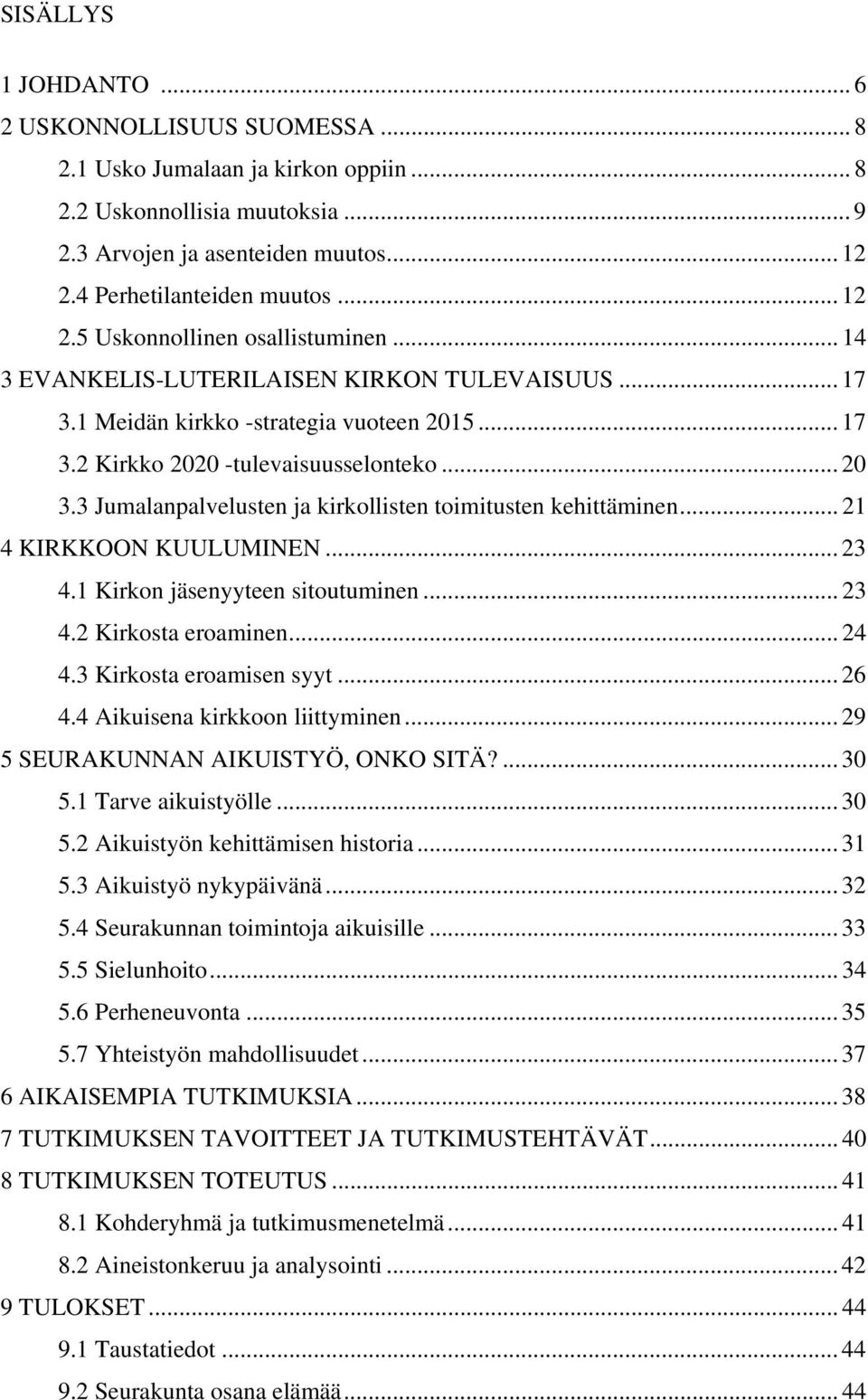 3 Jumalanpalvelusten ja kirkollisten toimitusten kehittäminen... 21 4 KIRKKOON KUULUMINEN... 23 4.1 Kirkon jäsenyyteen sitoutuminen... 23 4.2 Kirkosta eroaminen... 24 4.3 Kirkosta eroamisen syyt.