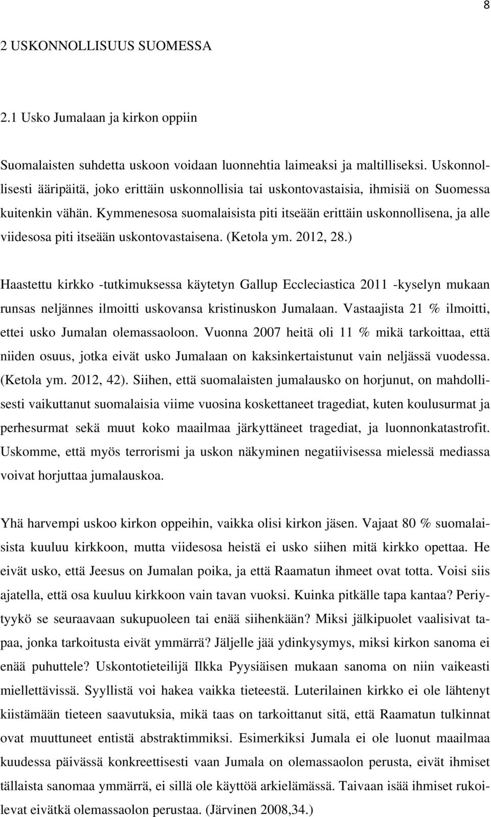 Kymmenesosa suomalaisista piti itseään erittäin uskonnollisena, ja alle viidesosa piti itseään uskontovastaisena. (Ketola ym. 2012, 28.