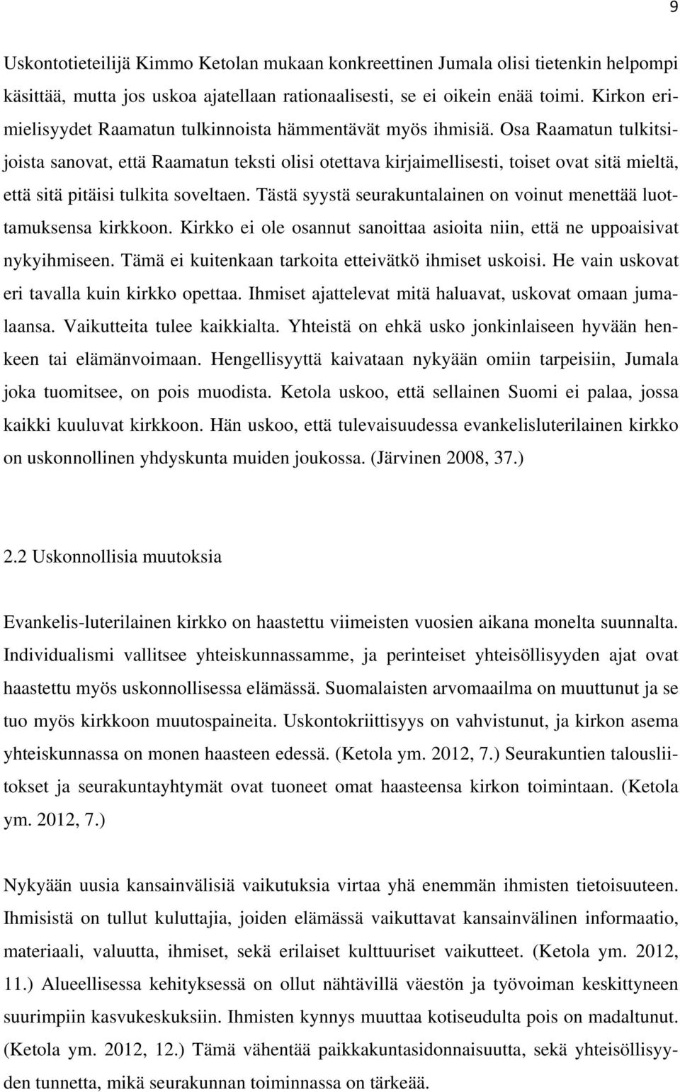 Osa Raamatun tulkitsijoista sanovat, että Raamatun teksti olisi otettava kirjaimellisesti, toiset ovat sitä mieltä, että sitä pitäisi tulkita soveltaen.