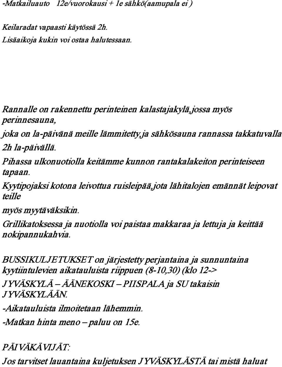 Pihassa ulkonuotiolla keitämme kunnon rantakalakeiton perinteiseen tapaan. Kyytipojaksi kotona leivottua ruisleipää,jota lähitalojen emännät leipovat teille myös myytäväksikin.