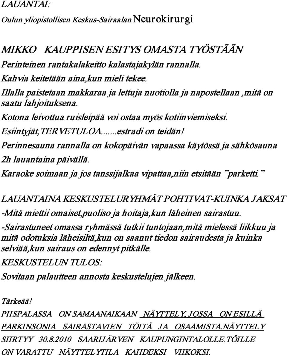 Perinnesauna rannalla on kokopäivän vapaassa käytössä ja sähkösauna 2h lauantaina päivällä. Karaoke soimaan ja jos tanssijalkaa vipattaa,niin etsitään parketti.