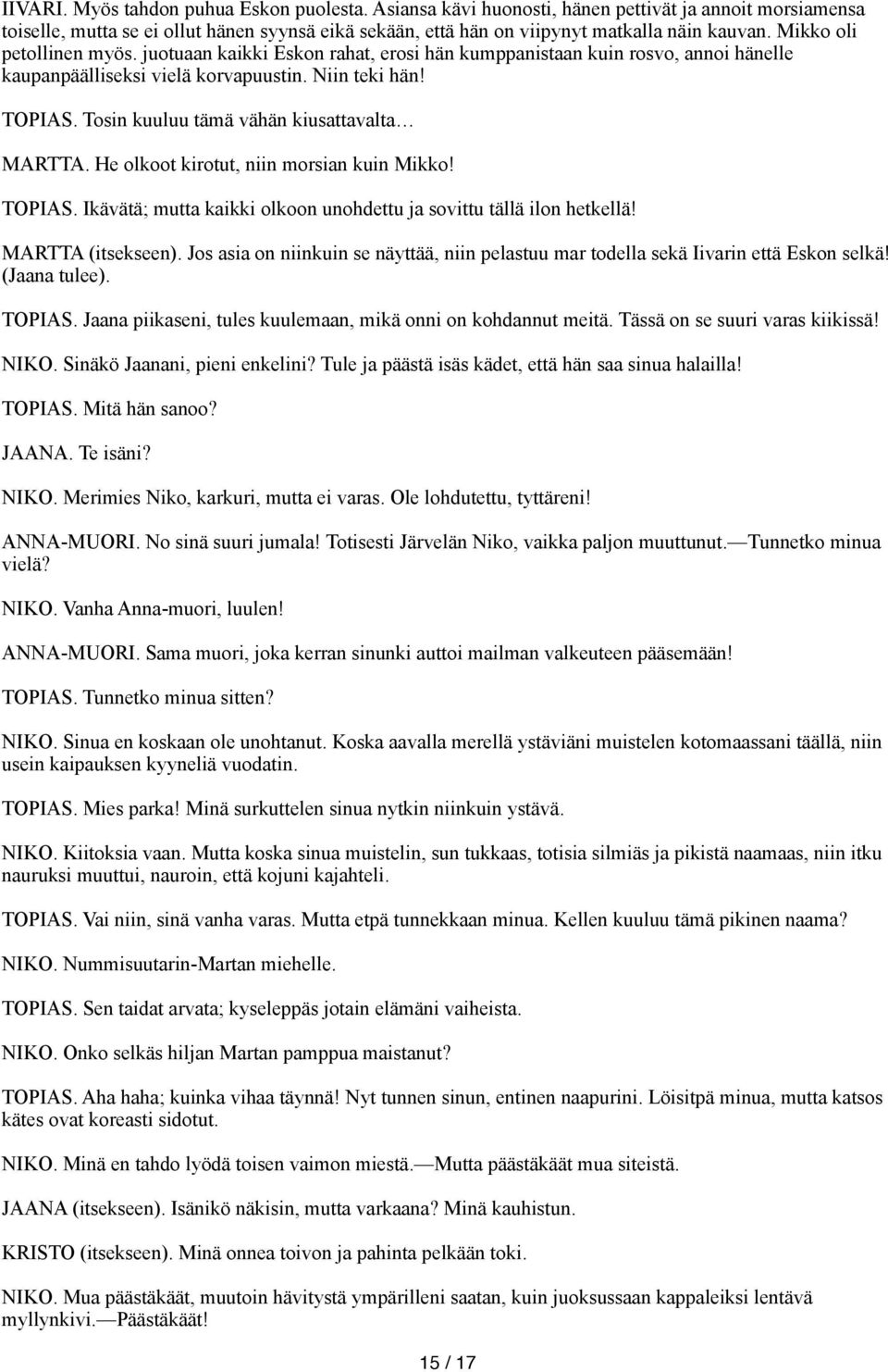 Tosin kuuluu tämä vähän kiusattavalta MARTTA. He olkoot kirotut, niin morsian kuin Mikko! TOPIAS. Ikävätä; mutta kaikki olkoon unohdettu ja sovittu tällä ilon hetkellä! MARTTA (itsekseen).