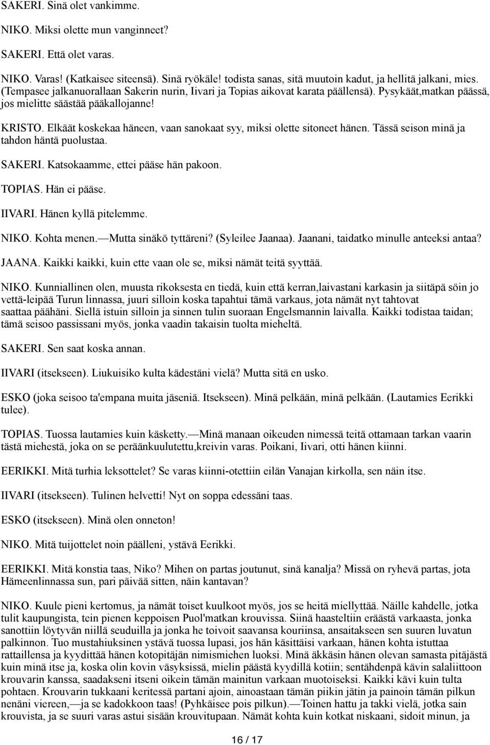 Elkäät koskekaa häneen, vaan sanokaat syy, miksi olette sitoneet hänen. Tässä seison minä ja tahdon häntä puolustaa. SAKERI. Katsokaamme, ettei pääse hän pakoon. TOPIAS. Hän ei pääse. IIVARI.