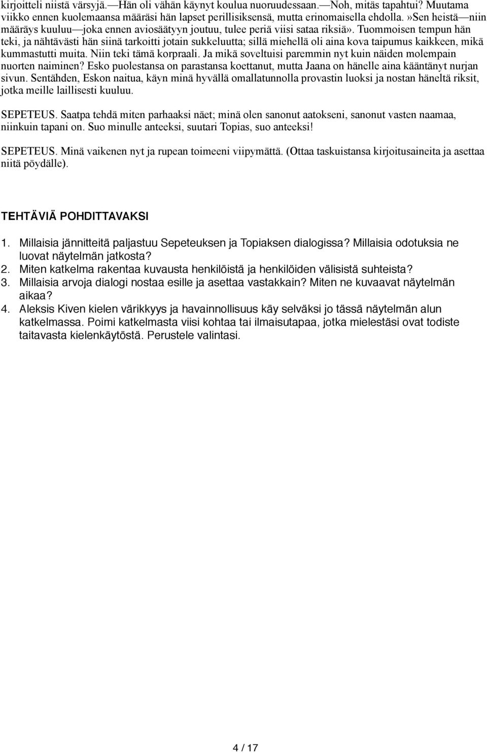 Tuommoisen tempun hän teki, ja nähtävästi hän siinä tarkoitti jotain sukkeluutta; sillä miehellä oli aina kova taipumus kaikkeen, mikä kummastutti muita. Niin teki tämä korpraali.