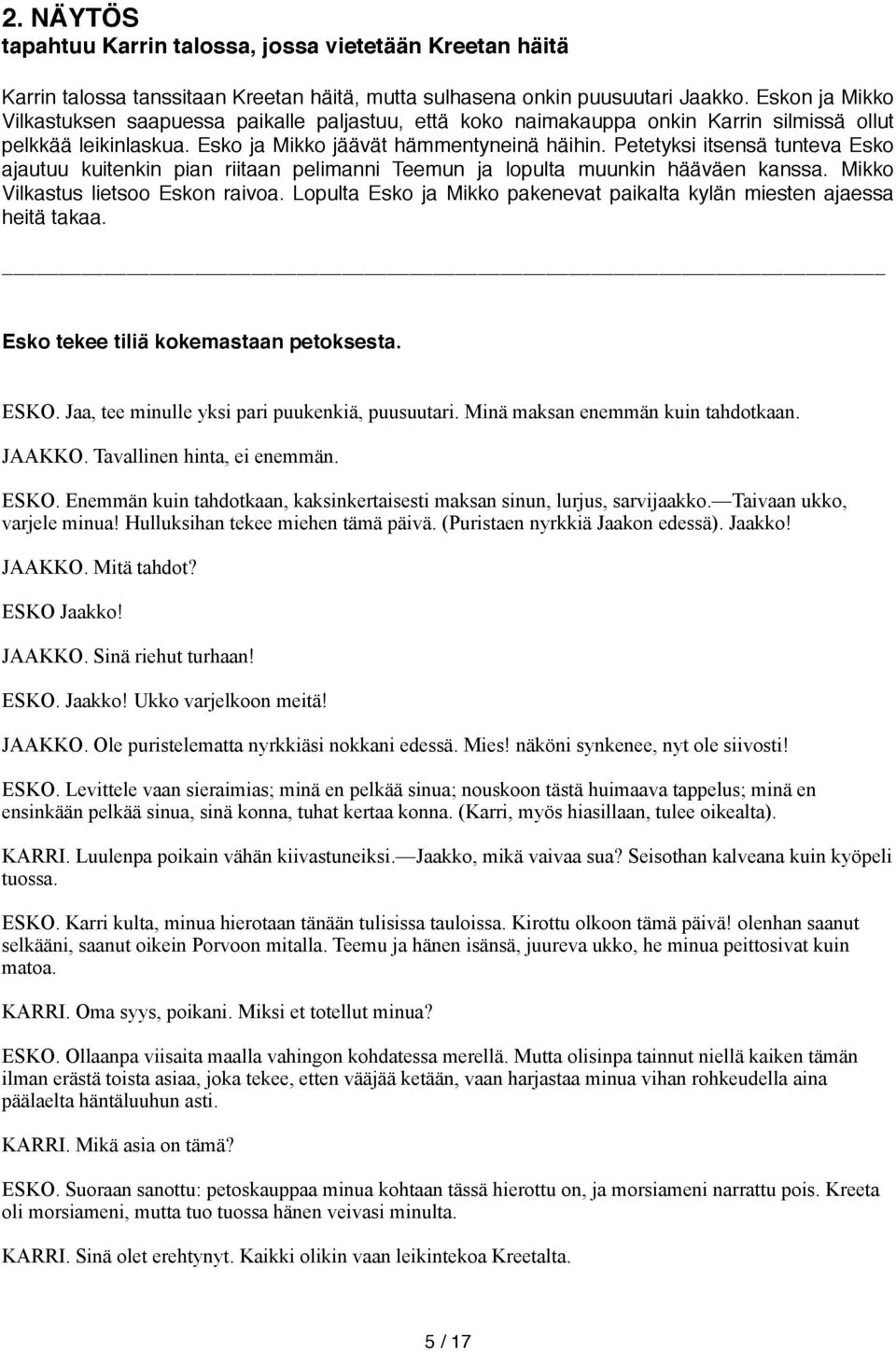 Petetyksi itsensä tunteva Esko ajautuu kuitenkin pian riitaan pelimanni Teemun ja lopulta muunkin hääväen kanssa. Mikko Vilkastus lietsoo Eskon raivoa.