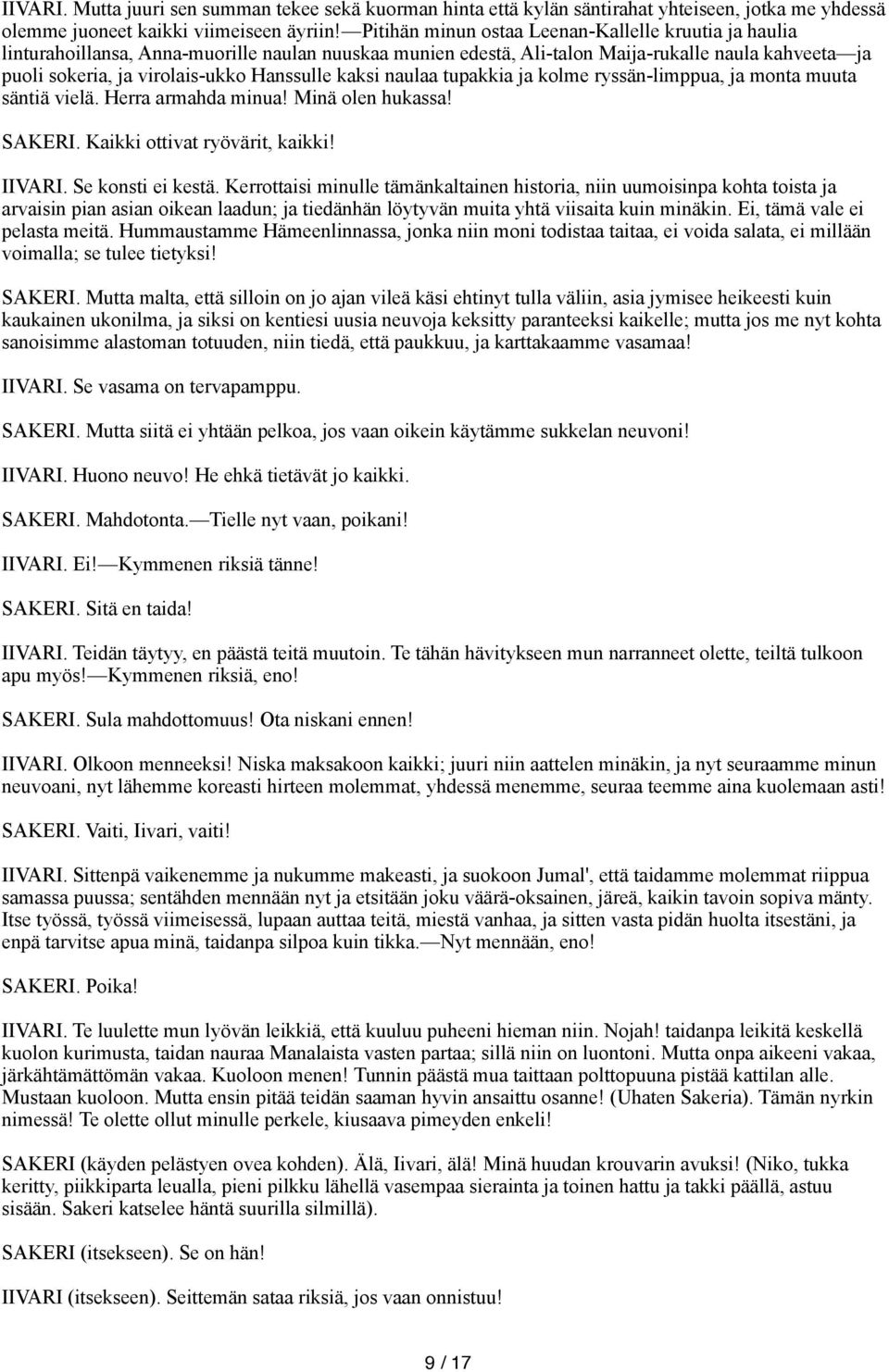 kaksi naulaa tupakkia ja kolme ryssän-limppua, ja monta muuta säntiä vielä. Herra armahda minua! Minä olen hukassa! SAKERI. Kaikki ottivat ryövärit, kaikki! IIVARI. Se konsti ei kestä.