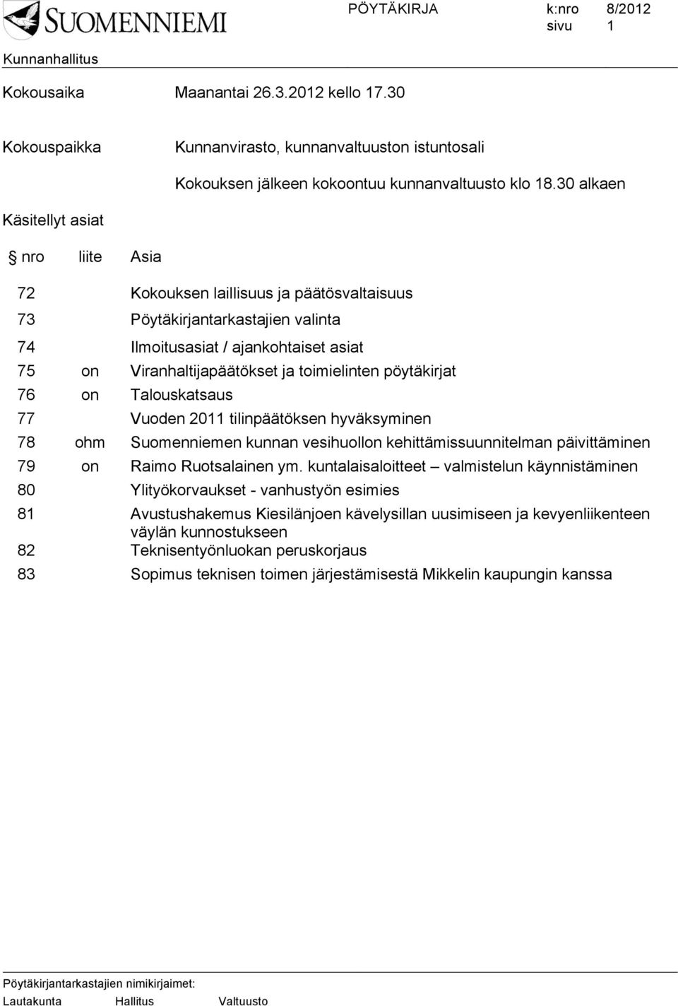 toimielinten pöytäkirjat 76 on Talouskatsaus 77 Vuoden 2011 tilinpäätöksen hyväksyminen 78 ohm Suomenniemen kunnan vesihuollon kehittämissuunnitelman päivittäminen 79 on Raimo Ruotsalainen ym.