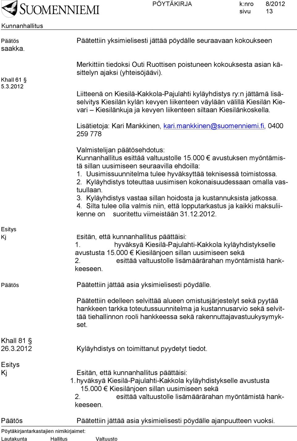 Kiesilänkoskella. Lisätietoja: Kari Mankkinen, kari.mankkinen@suomenniemi.fi, 0400 259 778 Valmistelijan päätösehdotus: esittää valtuustolle 15.