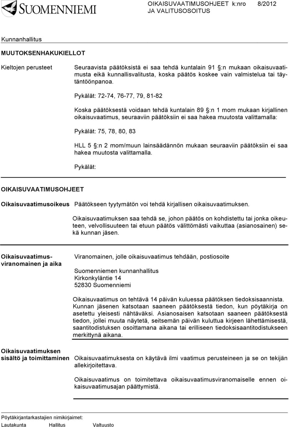 Pykälät: 72-74, 76-77, 79, 81-82 Koska päätöksestä voidaan tehdä kuntalain 89 :n 1 mom mukaan kirjallinen oikaisuvaatimus, seuraaviin päätöksiin ei saa hakea muutosta valittamalla: Pykälät: 75, 78,
