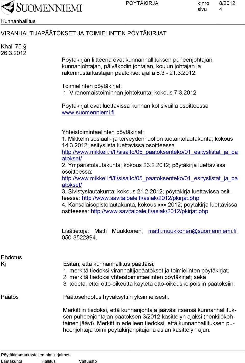 Viranomaistoiminnan johtokunta; kokous 7.3.2012 Pöytäkirjat ovat luettavissa kunnan kotiilla osoitteessa www.suomenniemi.fi Yhteistoimintaelinten pöytäkirjat: 1.