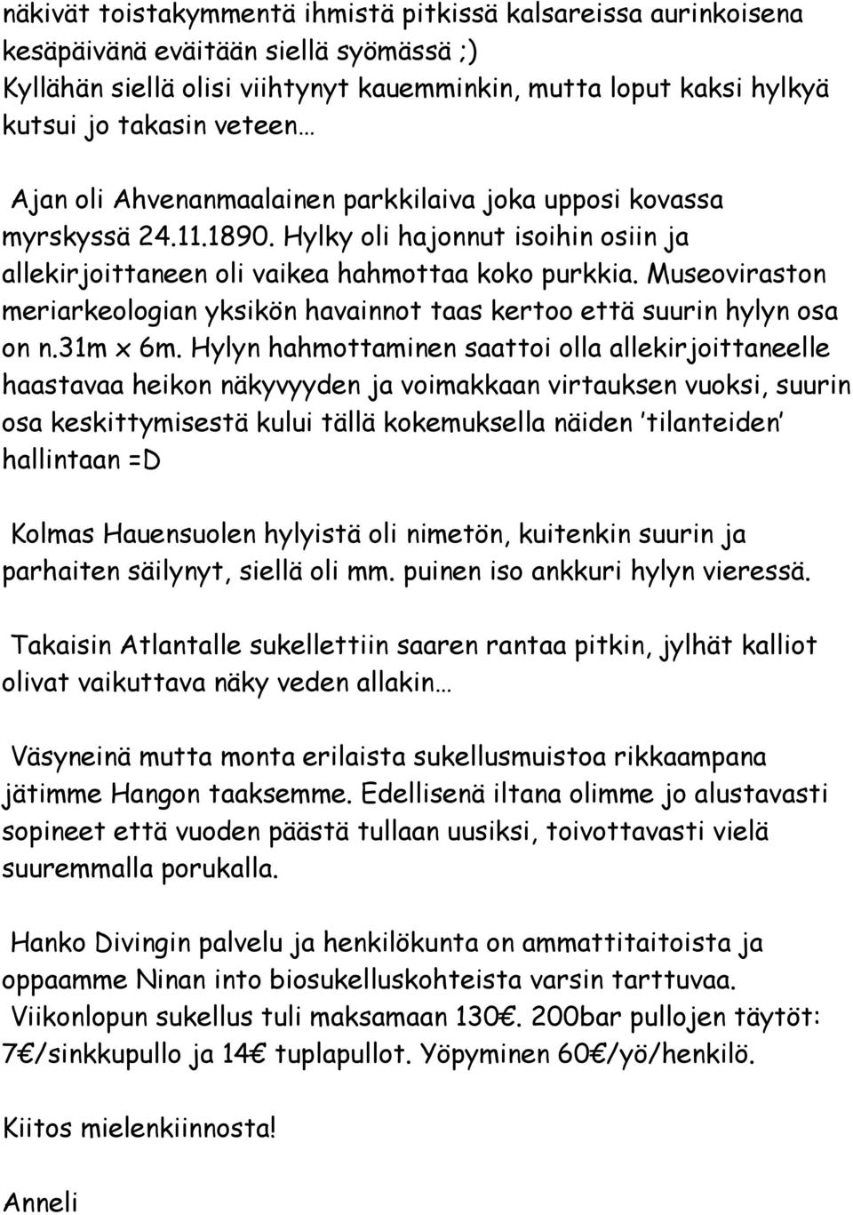 Museoviraston meriarkeologian yksikön havainnot taas kertoo että suurin hylyn osa on n.31m x 6m.