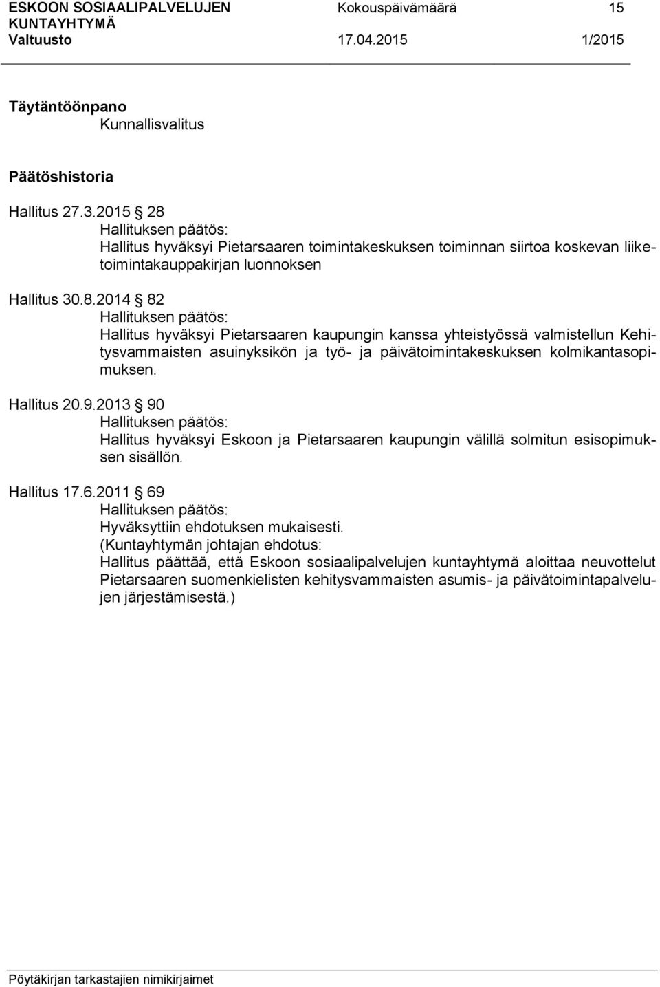 Hallitus 20.9.2013 90 Hallituksen päätös: Hallitus hyväksyi Eskoon ja Pietarsaaren kaupungin välillä solmitun esisopimuksen sisällön. Hallitus 17.6.