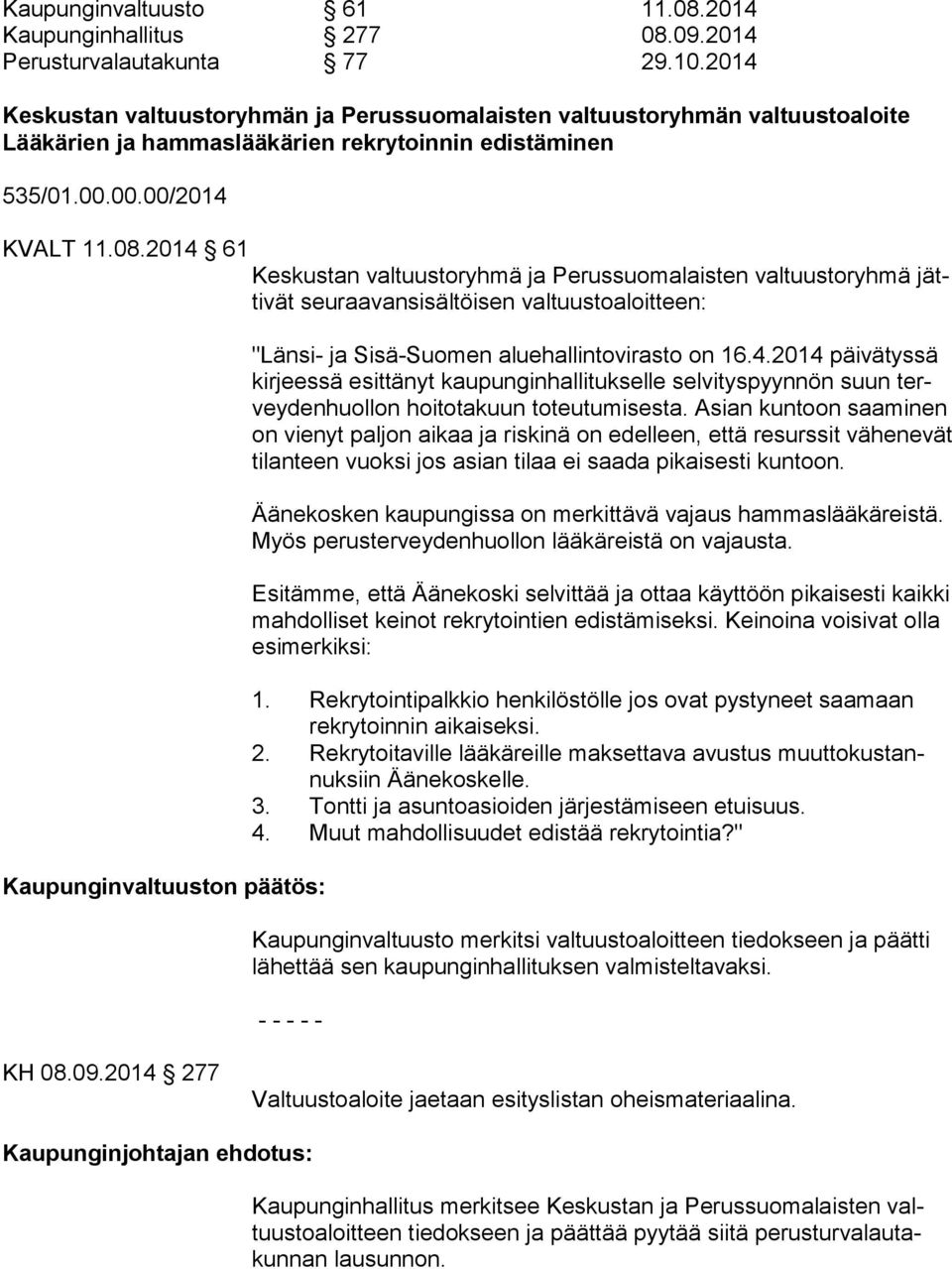 2014 61 Keskustan valtuustoryhmä ja Perussuomalaisten valtuustoryhmä jätti vät seuraavansisältöisen valtuustoaloitteen: Kaupunginvaltuuston päätös: "Länsi- ja Sisä-Suomen aluehallintovirasto on 16.4.2014 päivätyssä kir jees sä esittänyt kaupunginhallitukselle selvityspyynnön suun tervey den huol lon hoitotakuun toteutumisesta.