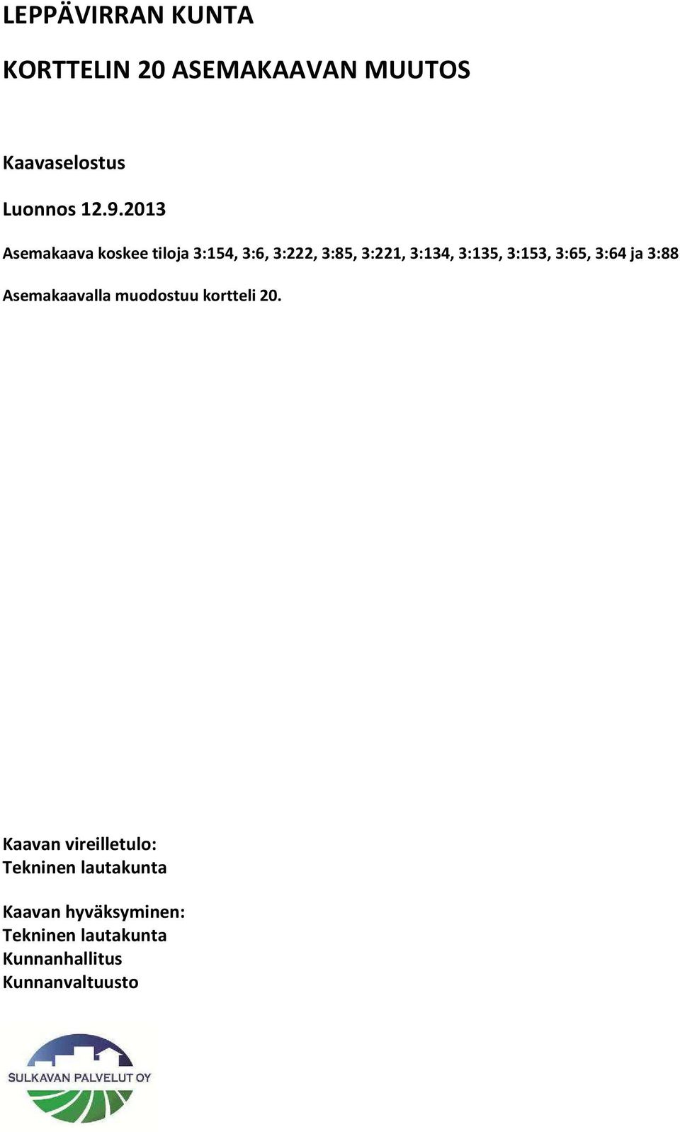 3:153, 3:65, 3:64 ja 3:88 Asemakaavalla muodostuu kortteli 20.