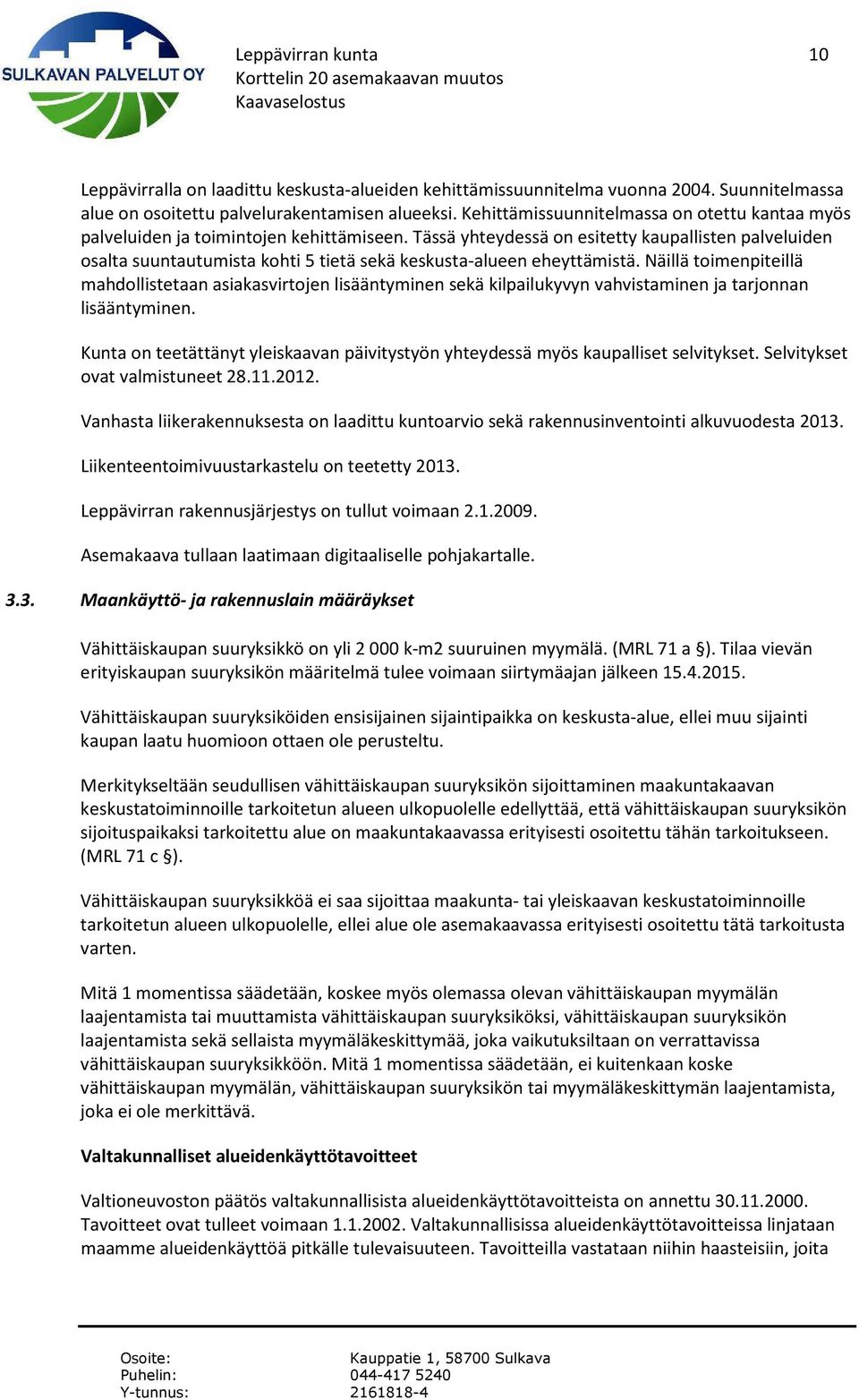 Tässä yhteydessä on esitetty kaupallisten palveluiden osalta suuntautumista kohti 5 tietä sekä keskusta-alueen eheyttämistä.