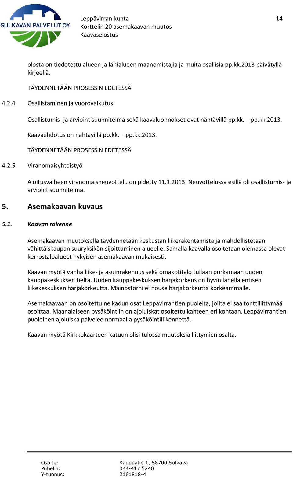 5. Asemakaavan kuvaus 5.1. Kaavan rakenne Asemakaavan muutoksella täydennetään keskustan liikerakentamista ja mahdollistetaan vähittäiskaupan suuryksikön sijoittuminen alueelle.