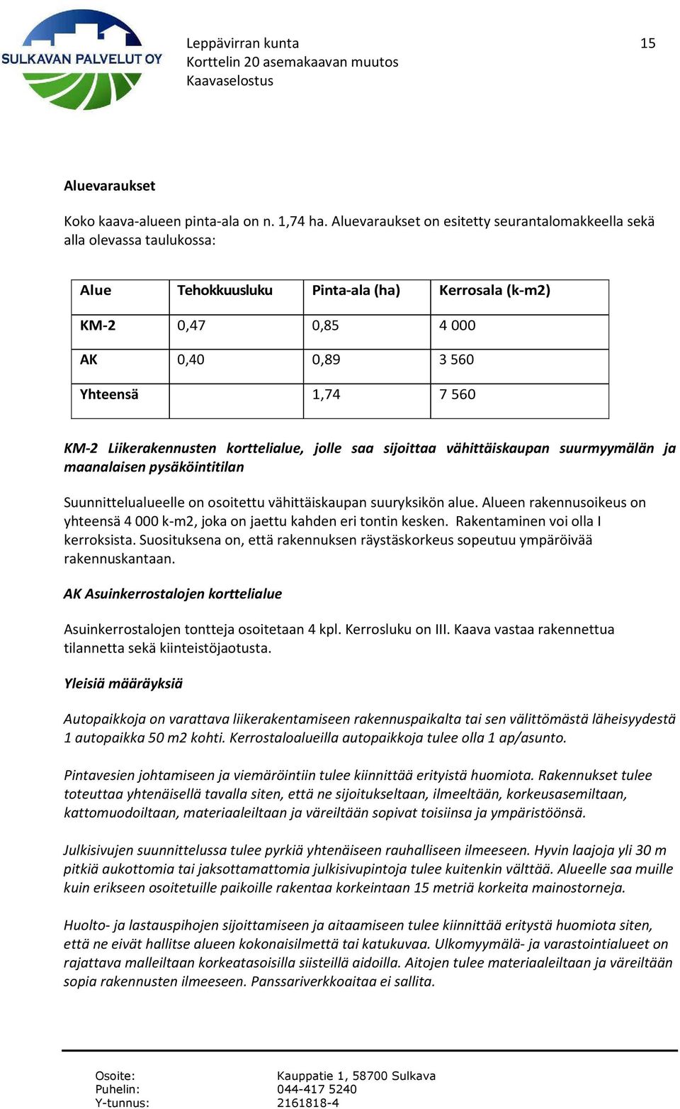 Liikerakennusten korttelialue, jolle saa sijoittaa vähittäiskaupan suurmyymälän ja maanalaisen pysäköintitilan Suunnittelualueelle on osoitettu vähittäiskaupan suuryksikön alue.
