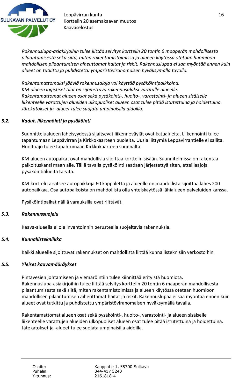 Rakentamattomaksi jääviä rakennusaloja voi käyttää pysäköintipaikkoina. KM-alueen logistiset tilat on sijoitettava rakennusalaksi varatulle alueelle.