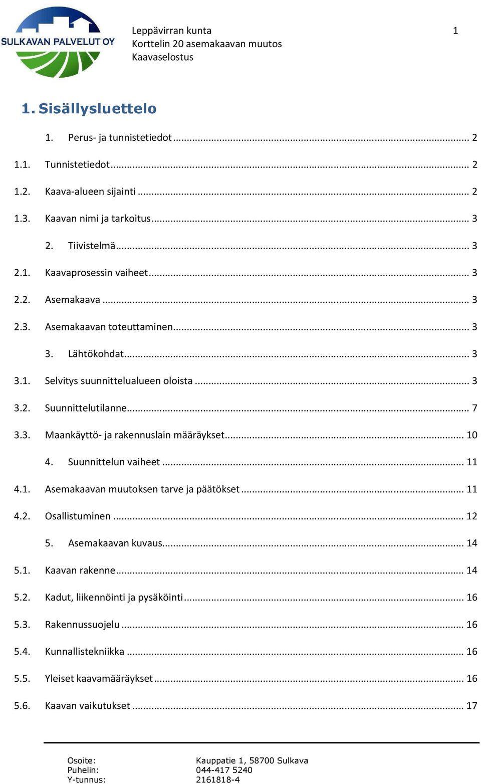 .. 10 4. Suunnittelun vaiheet... 11 4.1. Asemakaavan muutoksen tarve ja päätökset... 11 4.2. Osallistuminen... 12 5. Asemakaavan kuvaus... 14 5.1. Kaavan rakenne... 14 5.2. Kadut, liikennöinti ja pysäköinti.
