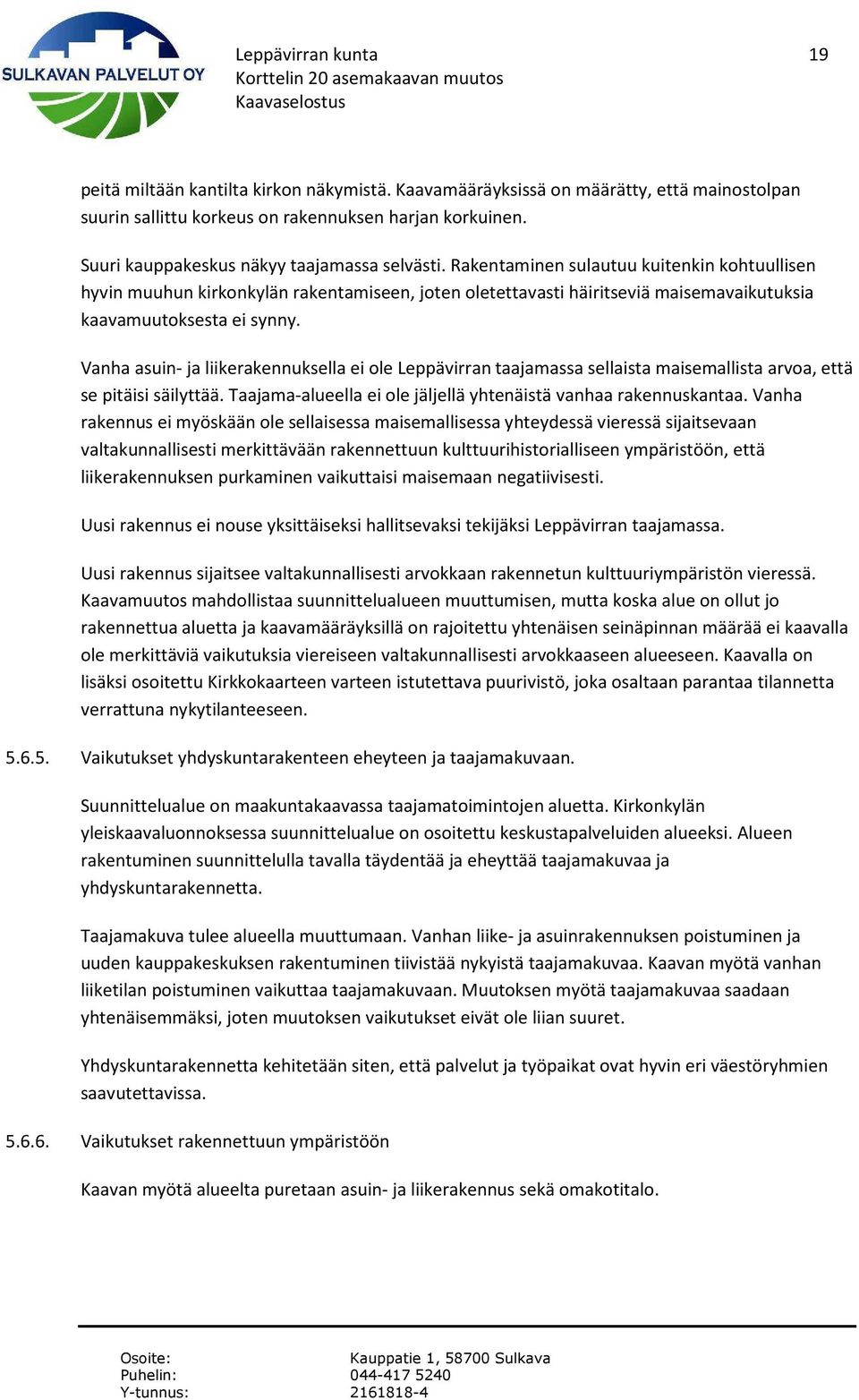 Rakentaminen sulautuu kuitenkin kohtuullisen hyvin muuhun kirkonkylän rakentamiseen, joten oletettavasti häiritseviä maisemavaikutuksia kaavamuutoksesta ei synny.