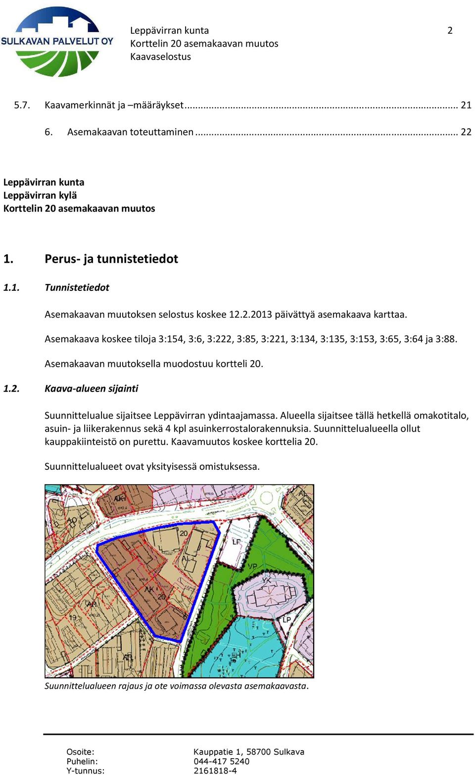 Alueella sijaitsee tällä hetkellä omakotitalo, asuin- ja liikerakennus sekä 4 kpl asuinkerrostalorakennuksia. Suunnittelualueella ollut kauppakiinteistö on purettu. Kaavamuutos koskee korttelia 20.